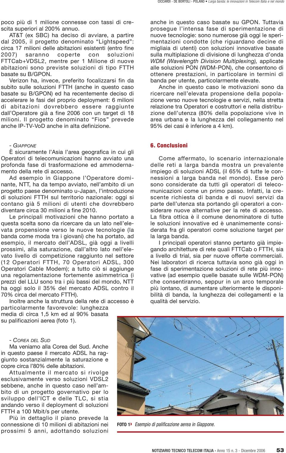 mentre per 1 Milione di nuove abitazioni sono previste soluzioni di tipo FTTH basate su B/GPON.