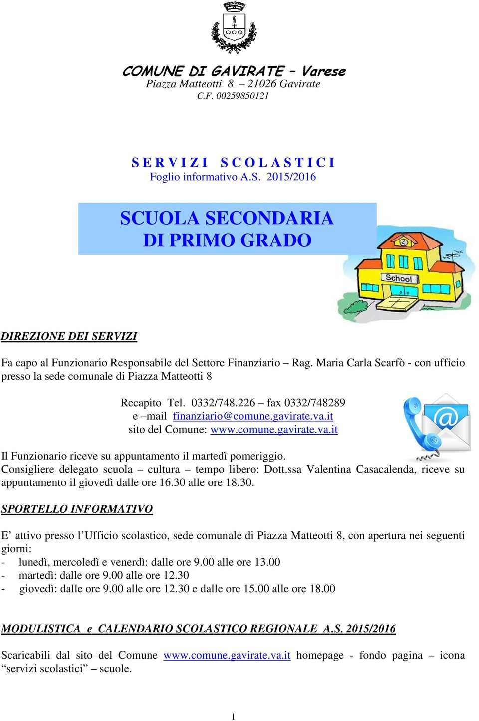 Maria Carla Scarfò - con ufficio presso la sede comunale di Piazza Matteotti 8 Recapito Tel. 0332/748.226 fax 0332/748289 e mail finanziario@comune.gavirate.va.