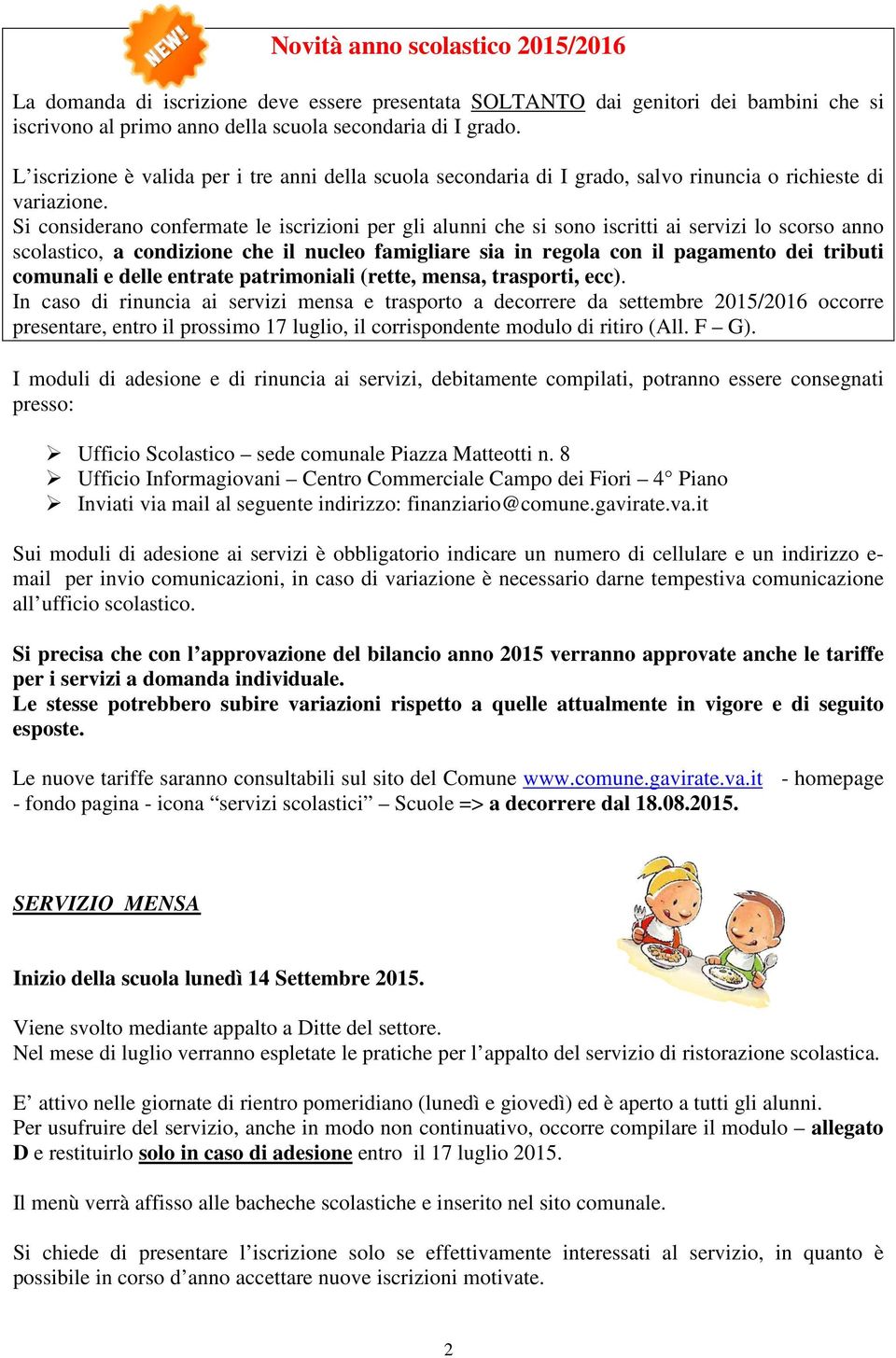 Si considerano confermate le iscrizioni per gli alunni che si sono iscritti ai servizi lo scorso anno scolastico, a condizione che il nucleo famigliare sia in regola con il pagamento dei tributi