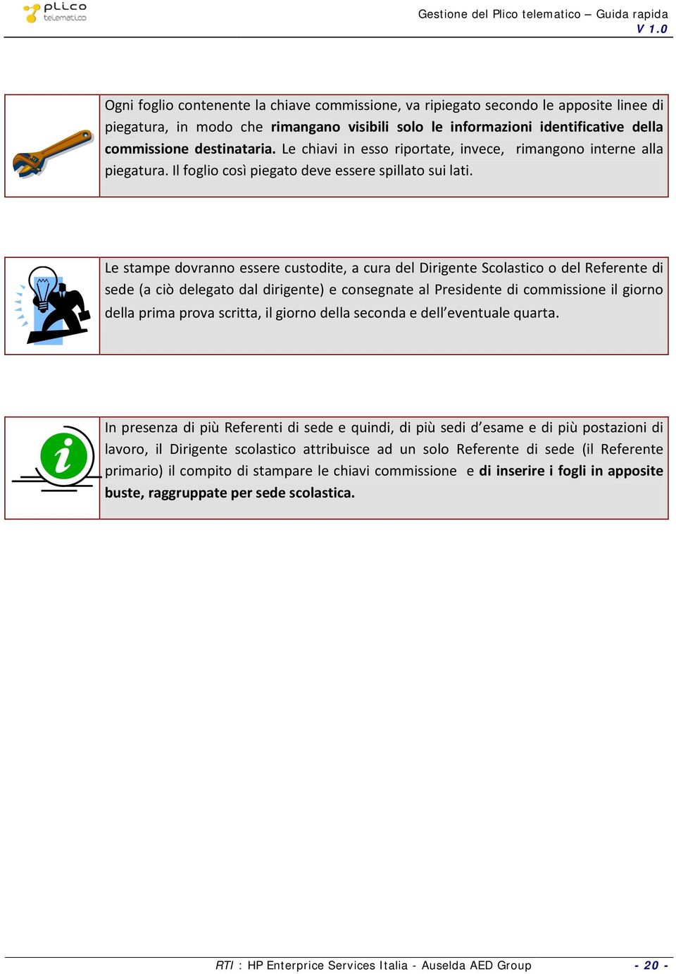 Le stampe dovranno essere custodite, a cura del Dirigente Scolastico o del Referente di sede (a ciò delegato dal dirigente) e consegnate al Presidente di commissione il giorno della prima prova