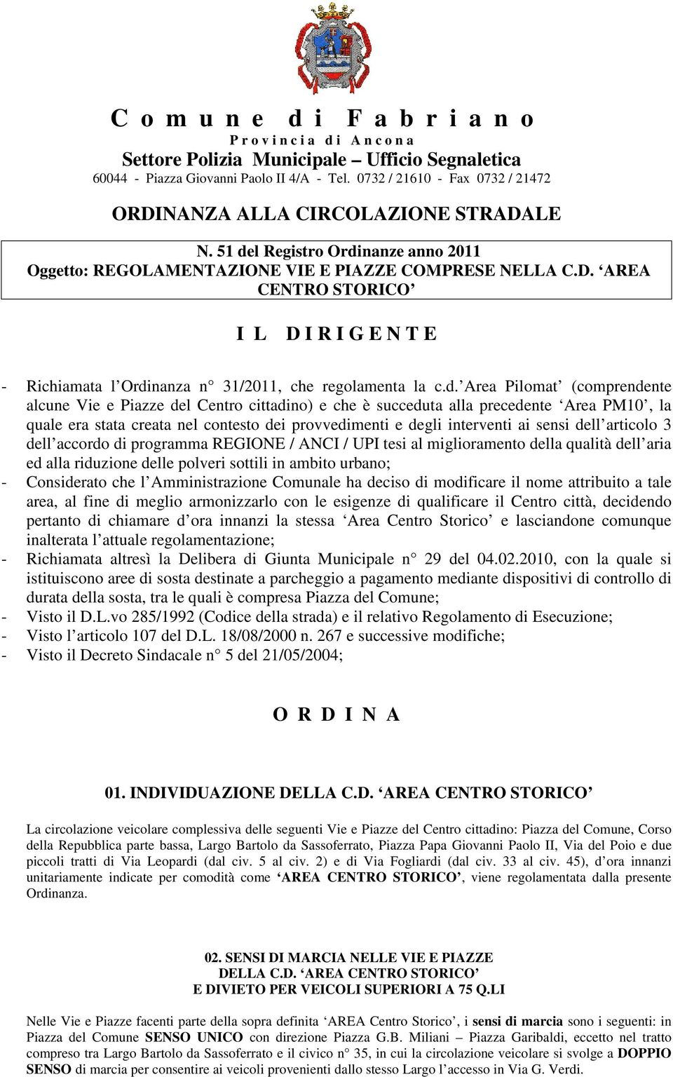 nanze anno 2011 Oggetto: REGOLAMENTAZIONE VIE E PIAZZE COMPRESE NELLA C.D. AREA CENTRO STORICO I L D I R I G E N T E - Richiamata l Ordi