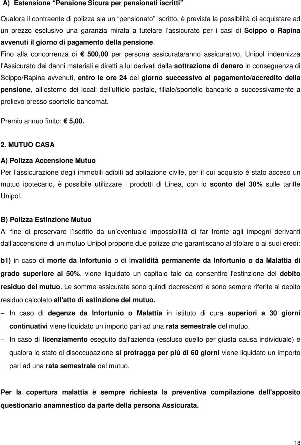 Fino alla concorrenza di 500,00 per persona assicurata/anno assicurativo, Unipol indennizza l Assicurato dei danni materiali e diretti a lui derivati dalla sottrazione di denaro in conseguenza di