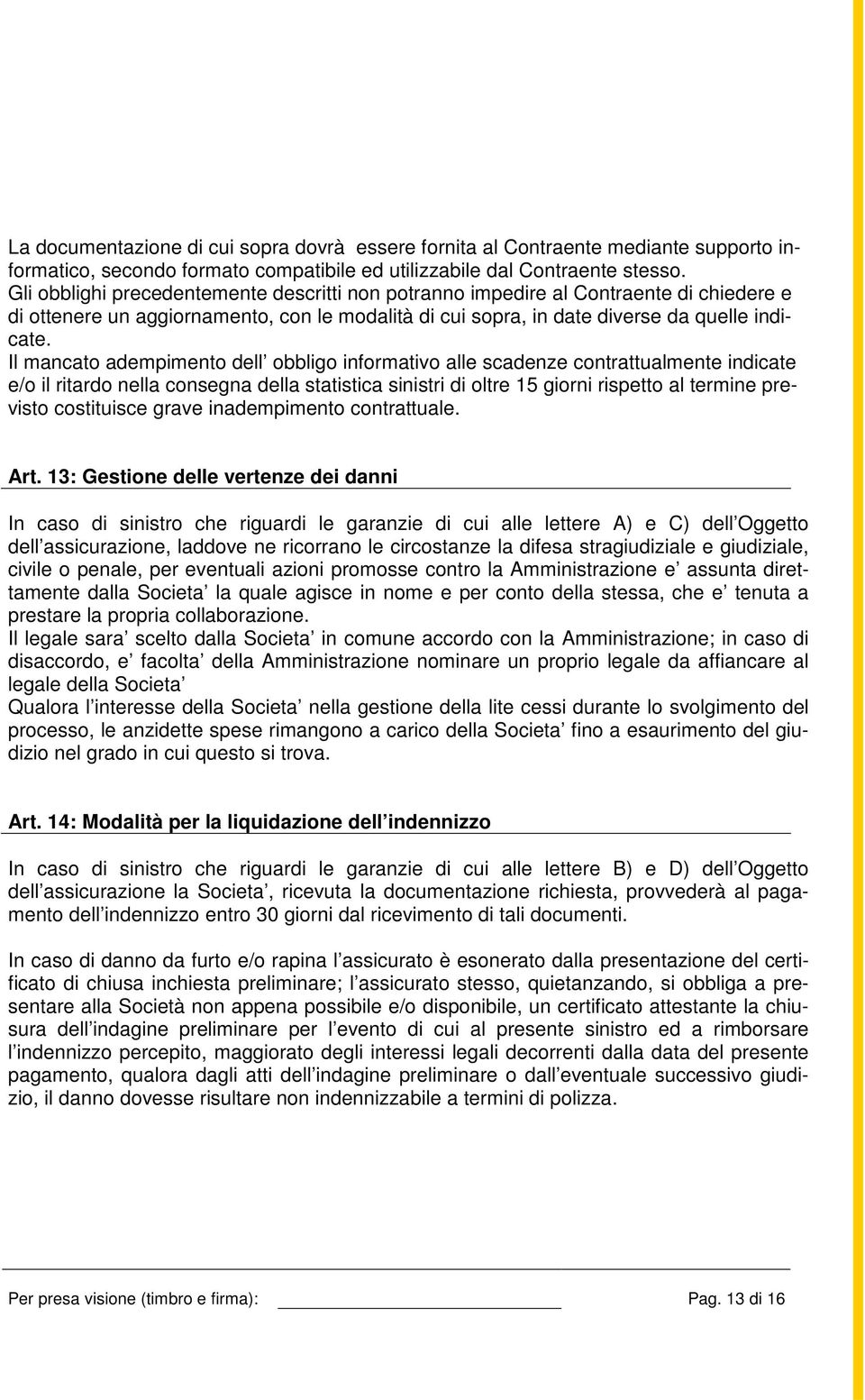 Il mancato adempimento dell obbligo informativo alle scadenze contrattualmente indicate e/o il ritardo nella consegna della statistica sinistri di oltre 15 giorni rispetto al termine previsto