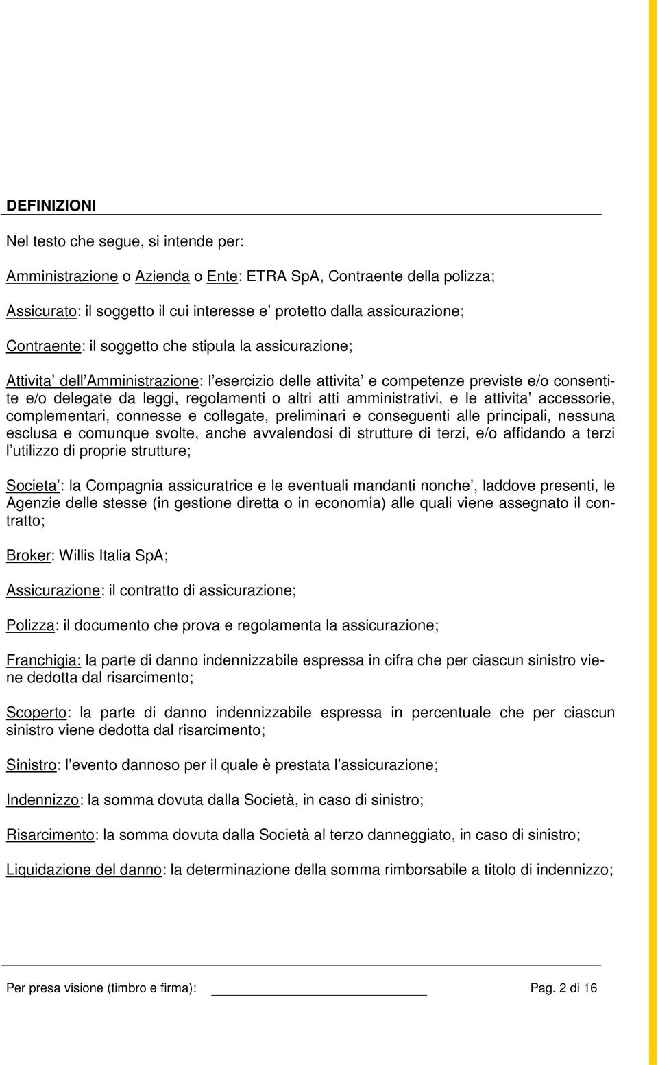 amministrativi, e le attivita accessorie, complementari, connesse e collegate, preliminari e conseguenti alle principali, nessuna esclusa e comunque svolte, anche avvalendosi di strutture di terzi,