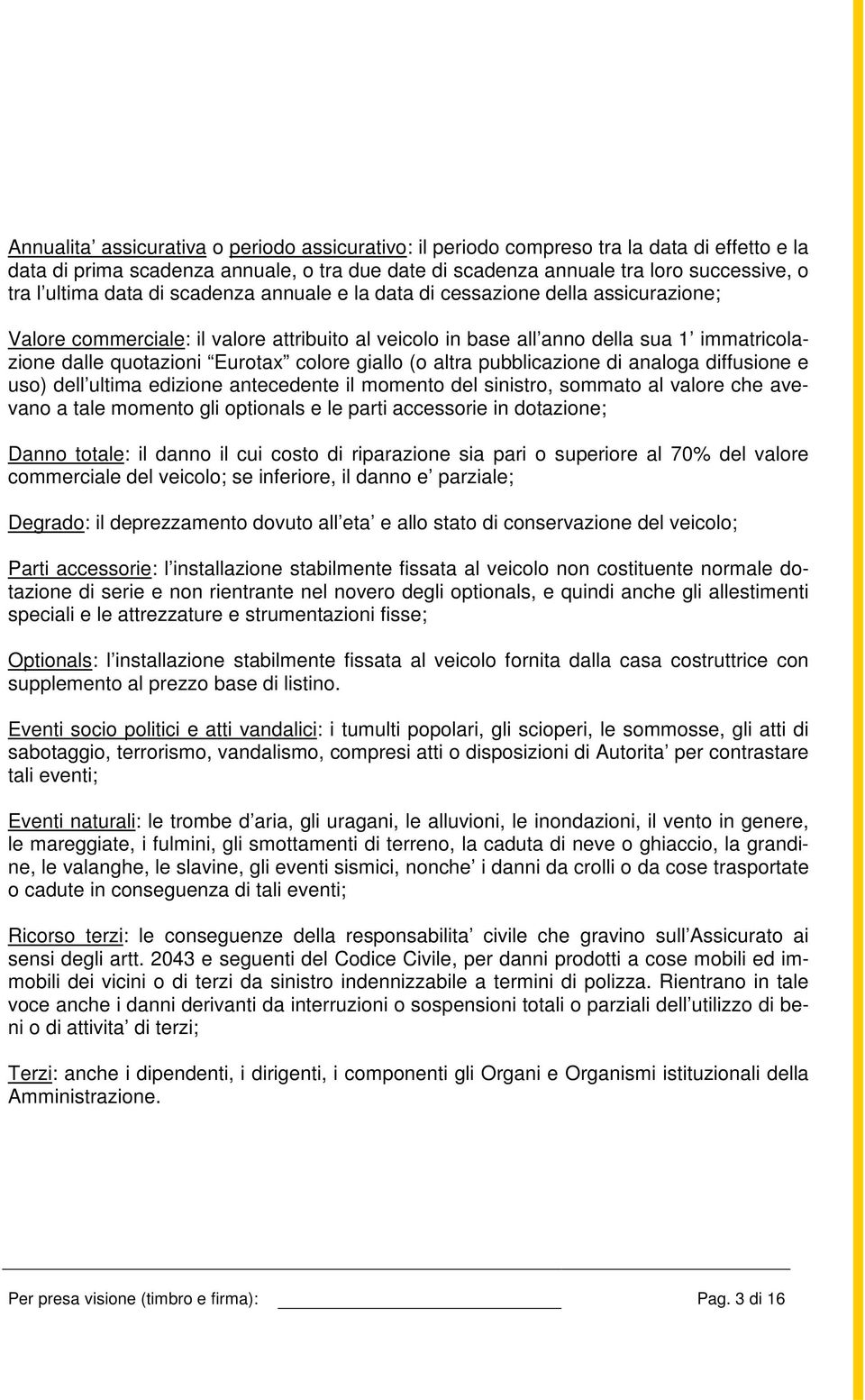 giallo (o altra pubblicazione di analoga diffusione e uso) dell ultima edizione antecedente il momento del sinistro, sommato al valore che avevano a tale momento gli optionals e le parti accessorie