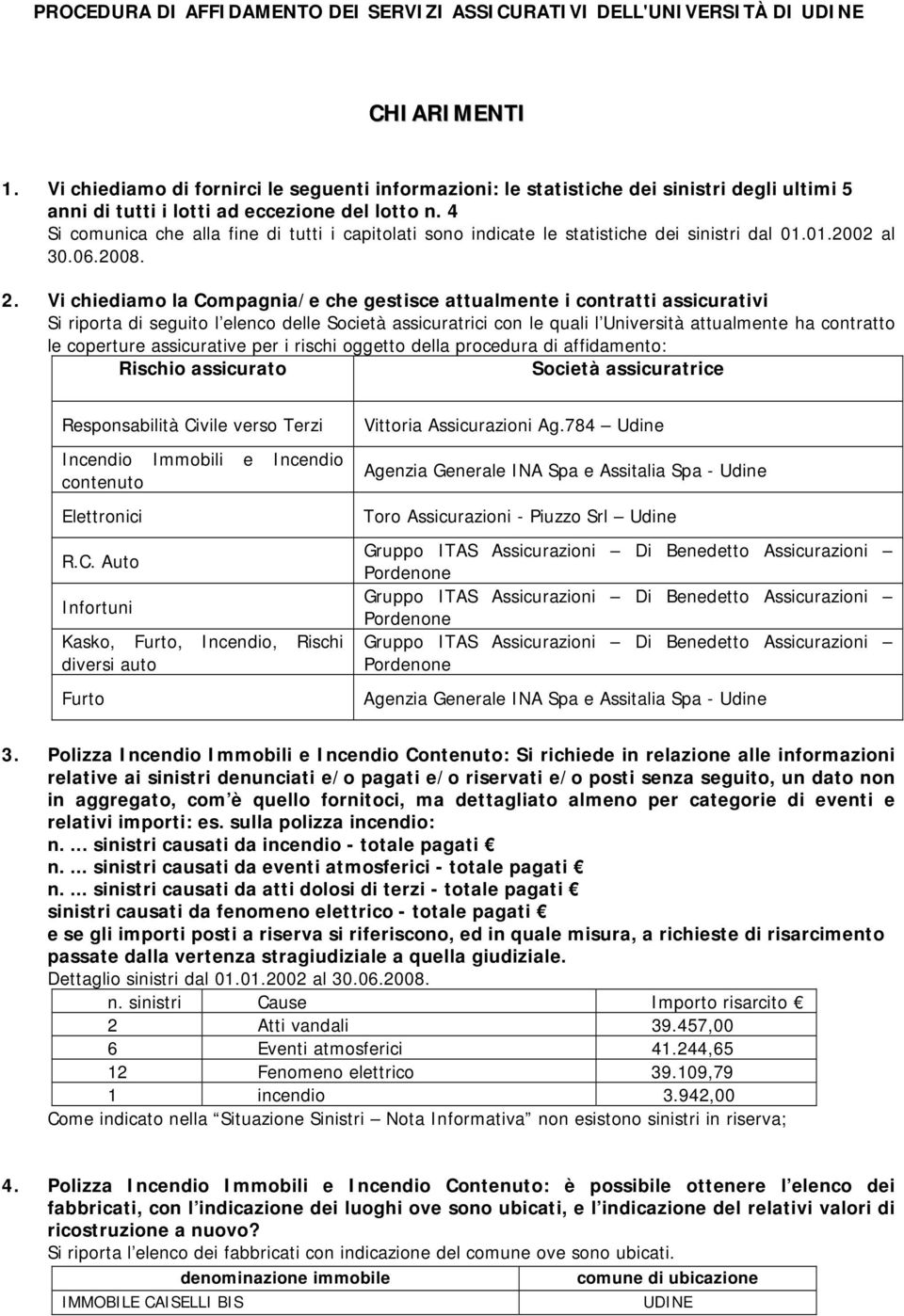 4 Si comunica che alla fine di tutti i capitolati sono indicate le statistiche dei sinistri dal 01.01.2002 al 30.06.2008. 2.