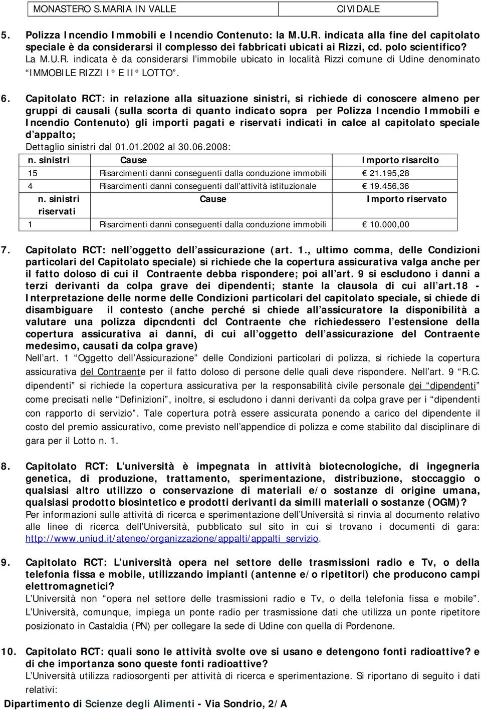 Capitolato RCT: in relazione alla situazione sinistri, si richiede di conoscere almeno per gruppi di causali (sulla scorta di quanto indicato sopra per Polizza Incendio Immobili e Incendio Contenuto)