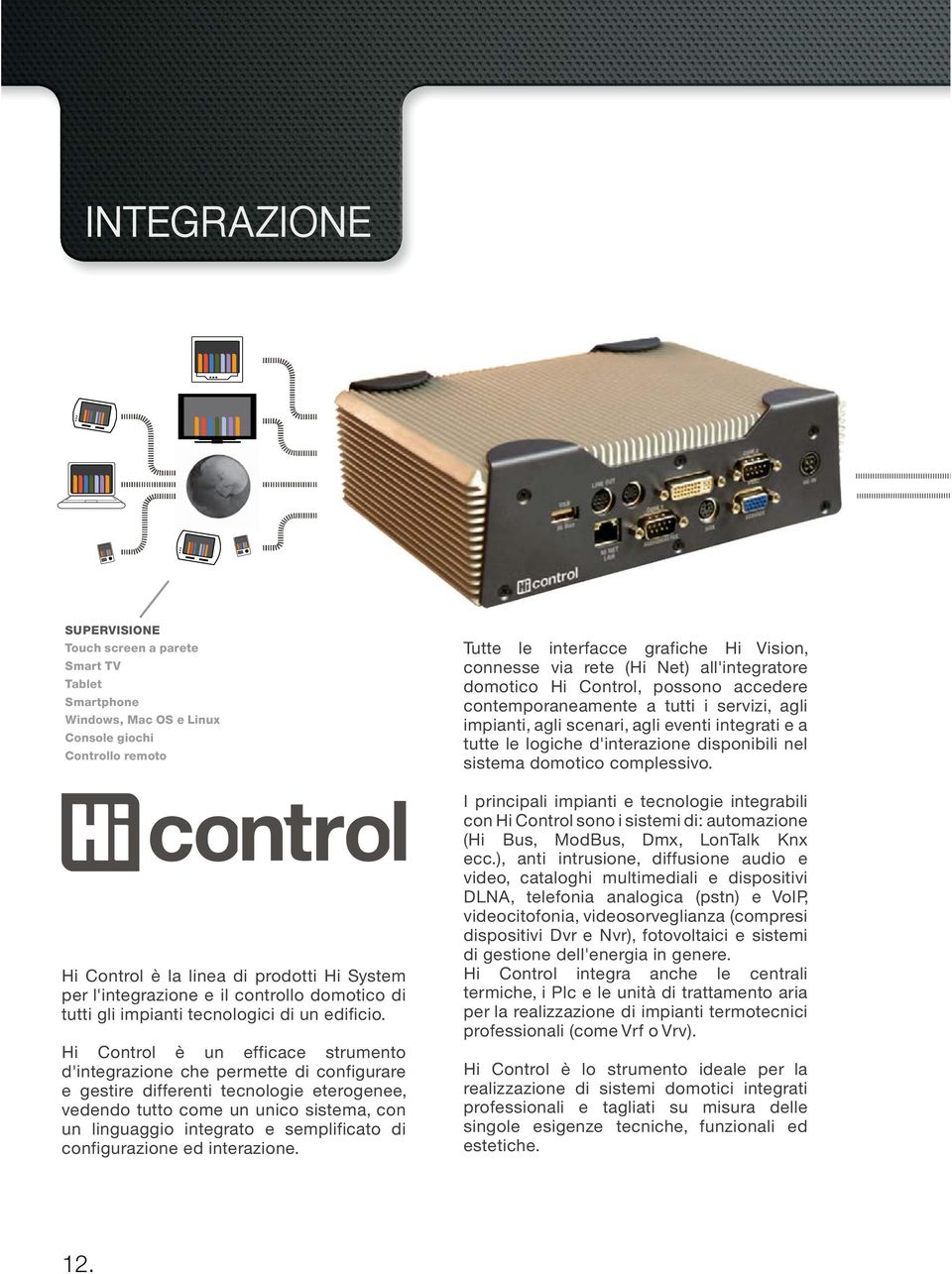 Hi Control è un efficace strumento d'integrazione che permette di configurare e gestire differenti tecnologie eterogenee, vedendo tutto come un unico sistema, con un linguaggio integrato e