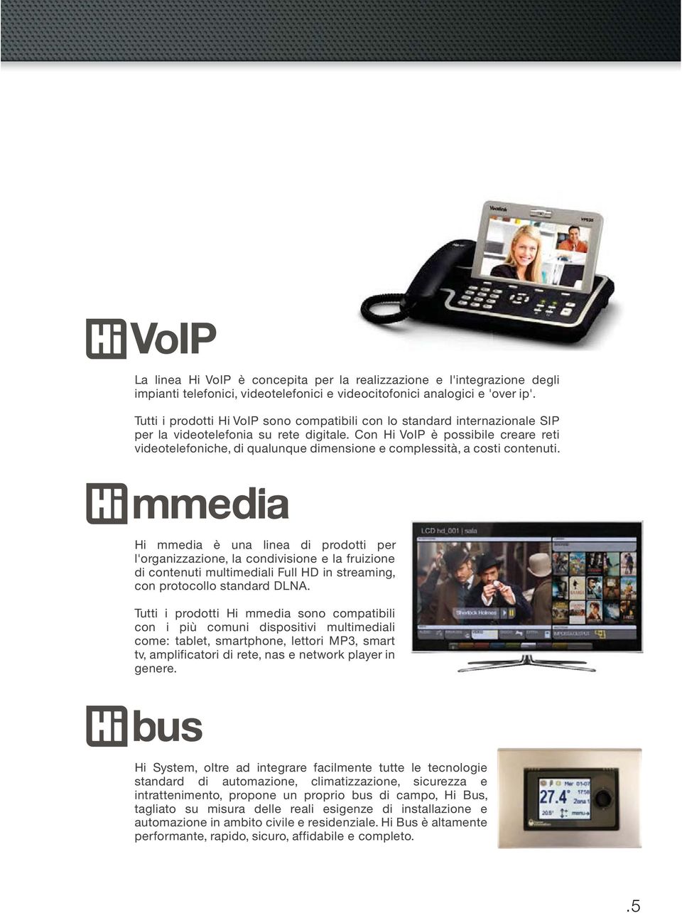Con Hi VoIP è possibile creare reti videotelefoniche, di qualunque dimensione e complessità, a costi contenuti.