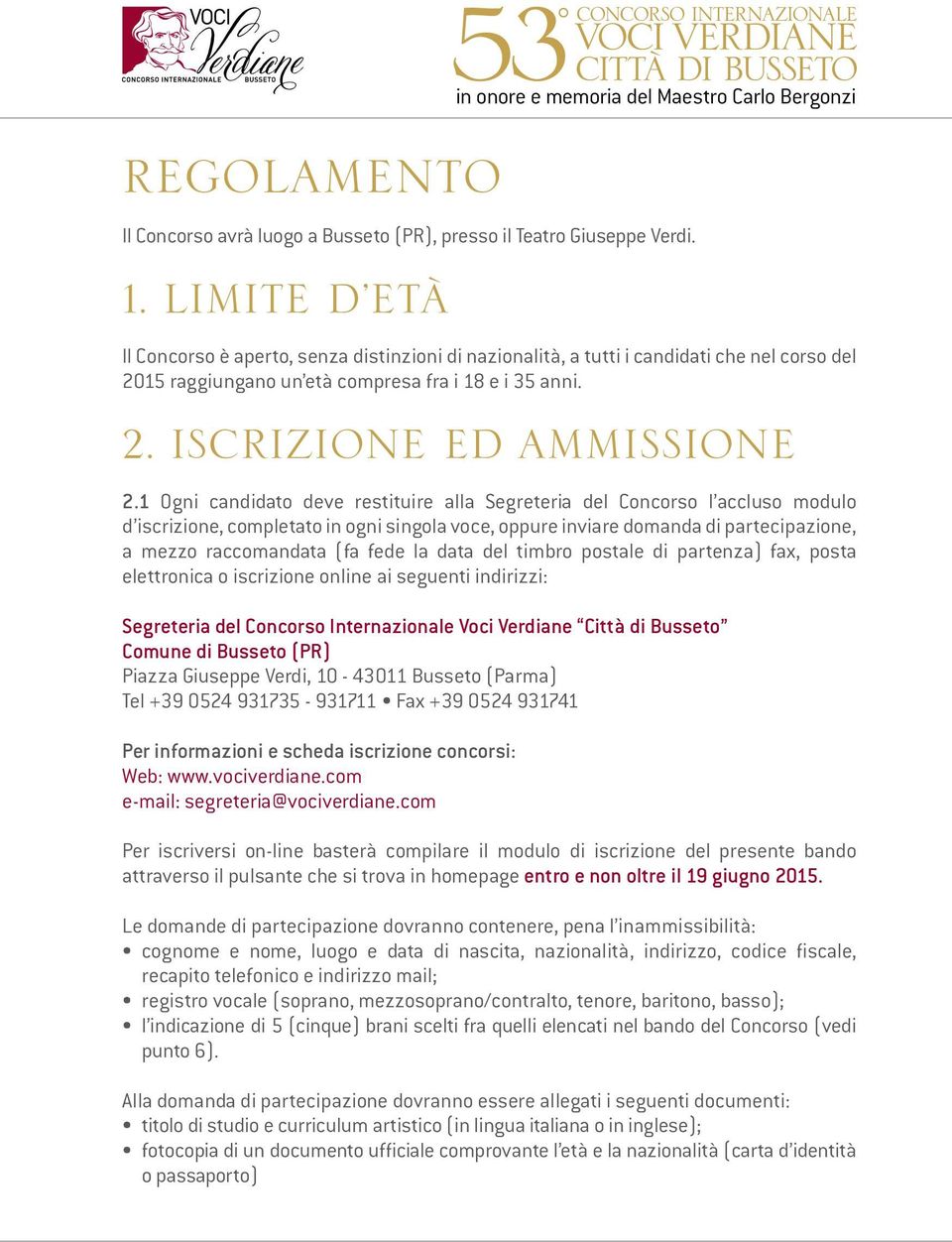 1 Ogni candidato deve restituire alla Segreteria del Concorso l accluso modulo d iscrizione, completato in ogni singola voce, oppure inviare domanda di partecipazione, a mezzo raccomandata (fa fede