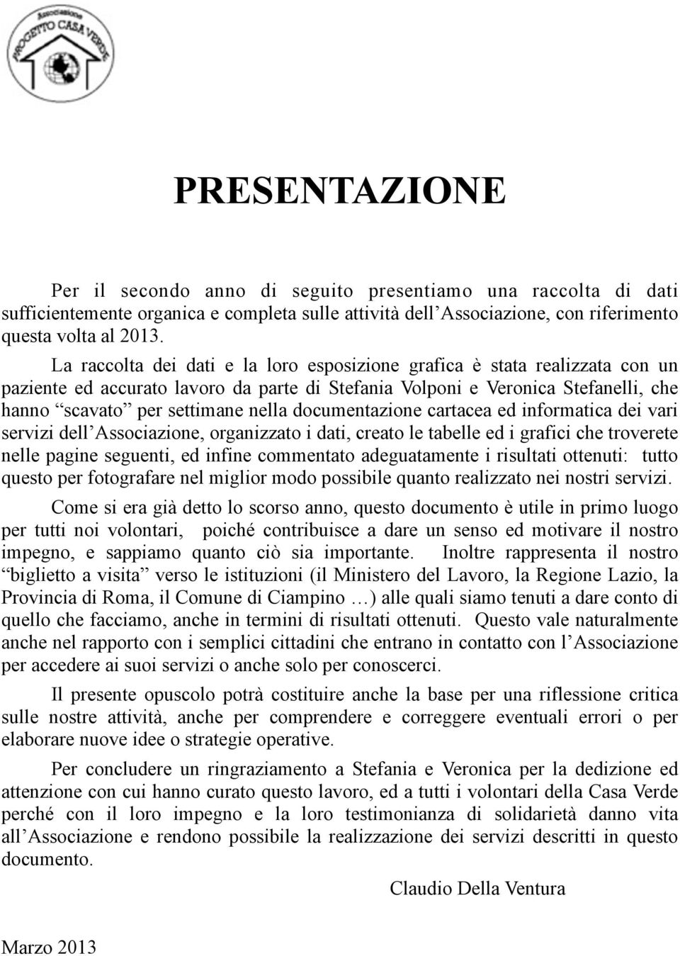 documentazione cartacea ed informatica dei vari servizi dell Associazione, organizzato i dati, creato le tabelle ed i grafici che troverete nelle pagine seguenti, ed infine commentato adeguatamente i