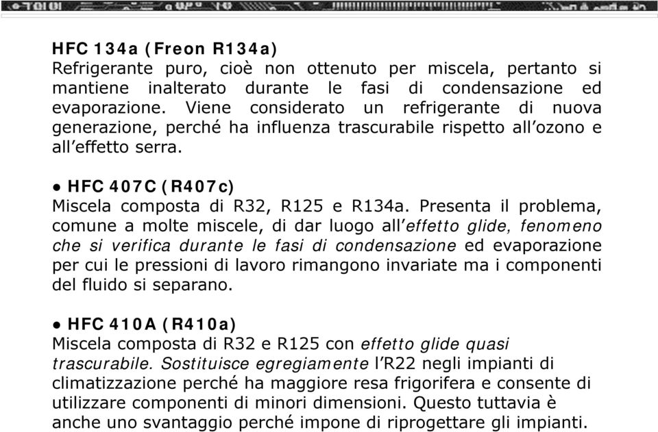 Presenta il problema, comune a molte miscele, di dar luogo all effetto glide, fenomeno che si verifica durante le fasi di condensazione ed evaporazione per cui le pressioni di lavoro rimangono