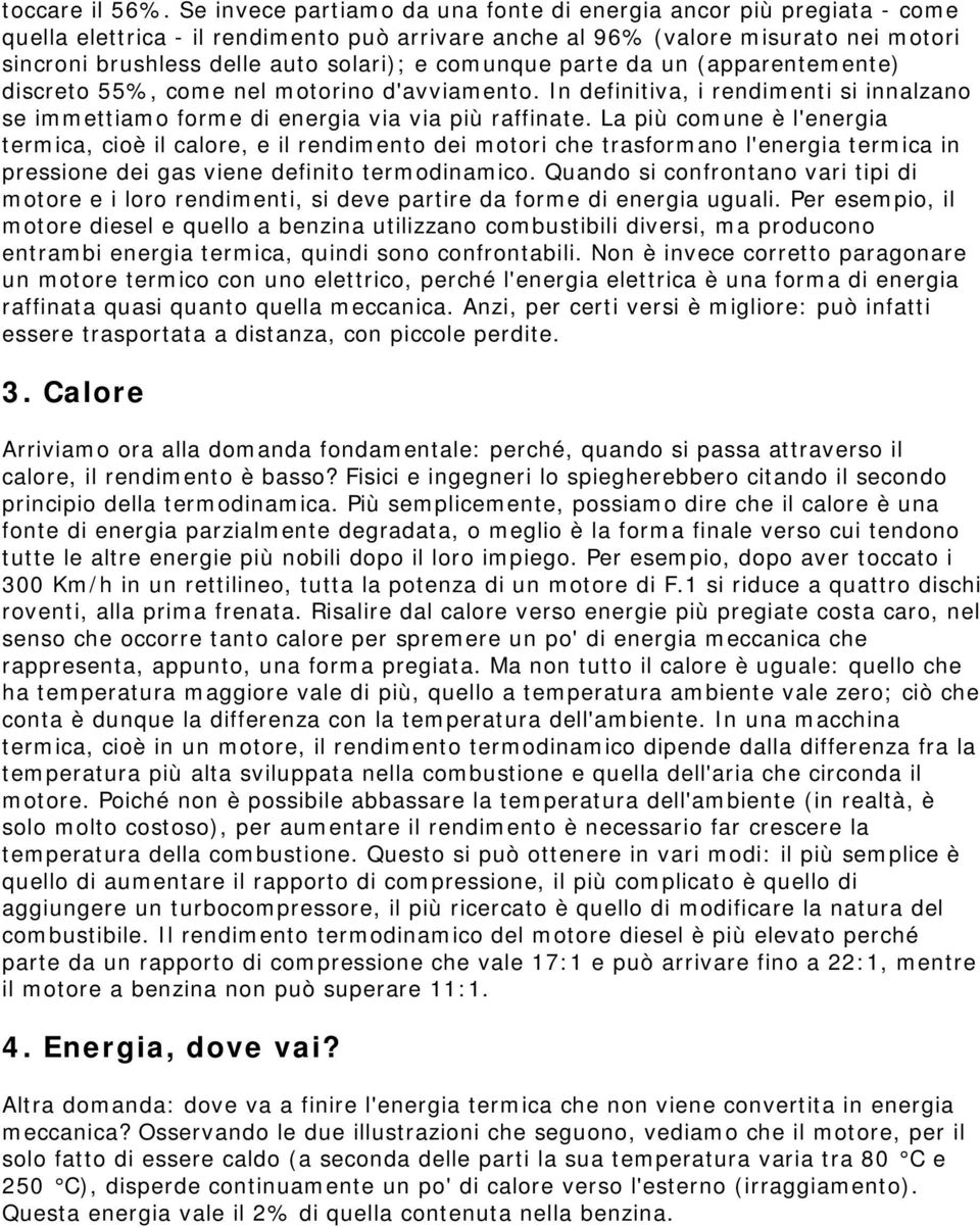 comunque parte da un (apparentemente) discreto 55%, come nel motorino d'avviamento. In definitiva, i rendimenti si innalzano se immettiamo forme di energia via via più raffinate.