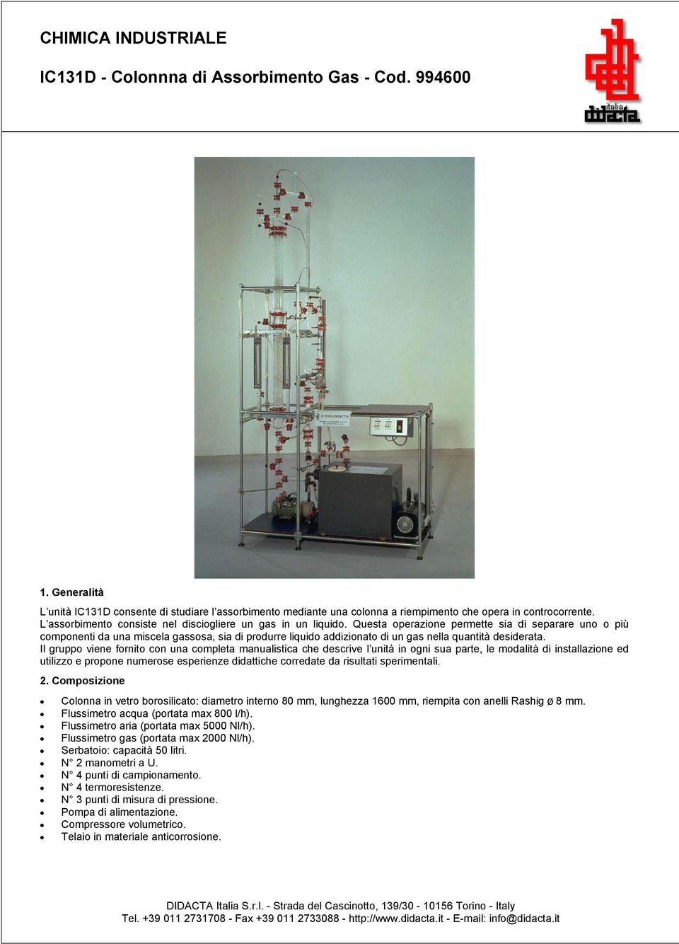 Questa operazione permette sia di separare uno o più componenti da una miscela gassosa, sia di produrre liquido addizionato di un gas nella quantità desiderata.