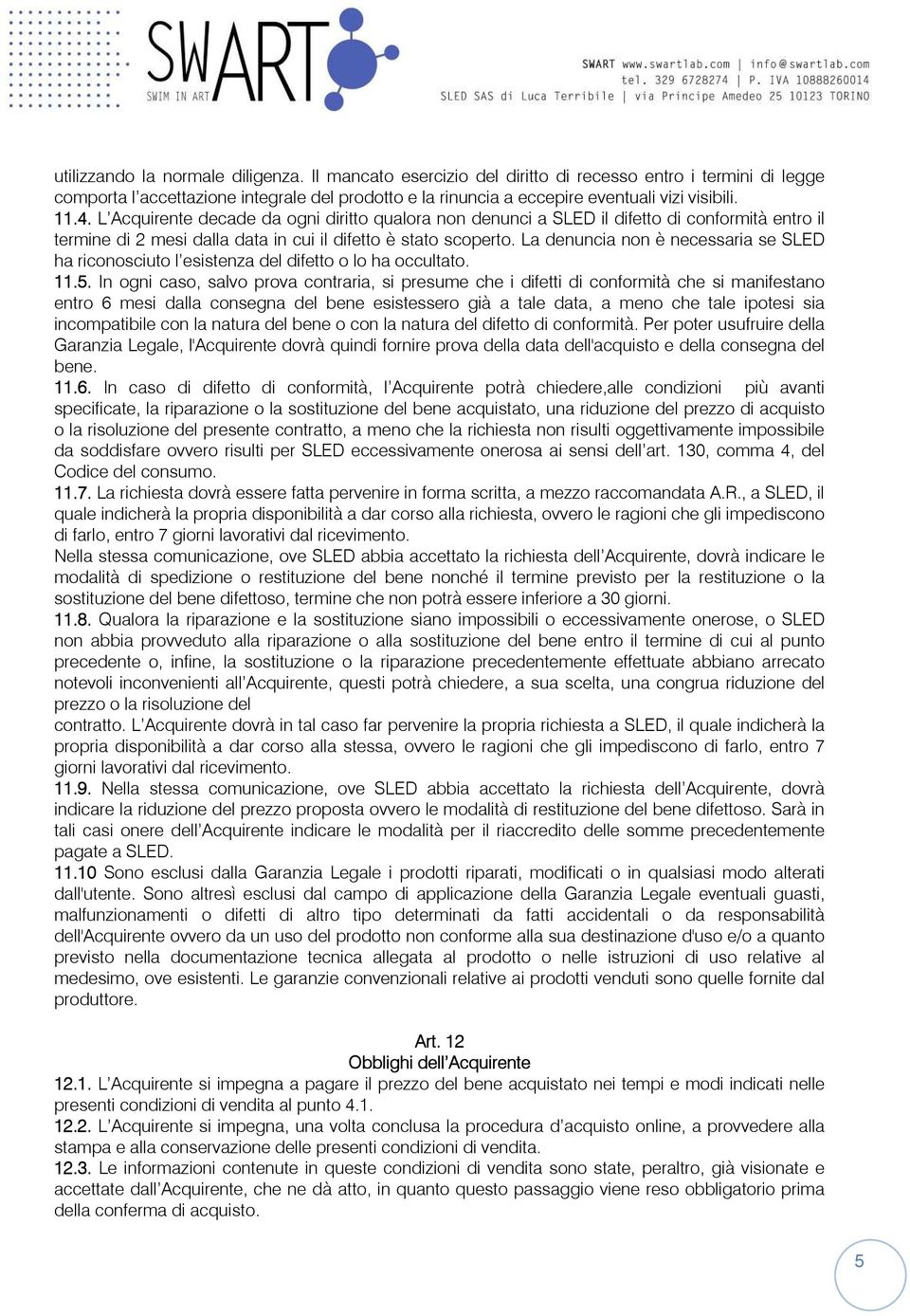 La denuncia non è necessaria se SLED ha riconosciuto l esistenza del difetto o lo ha occultato. 11.5.