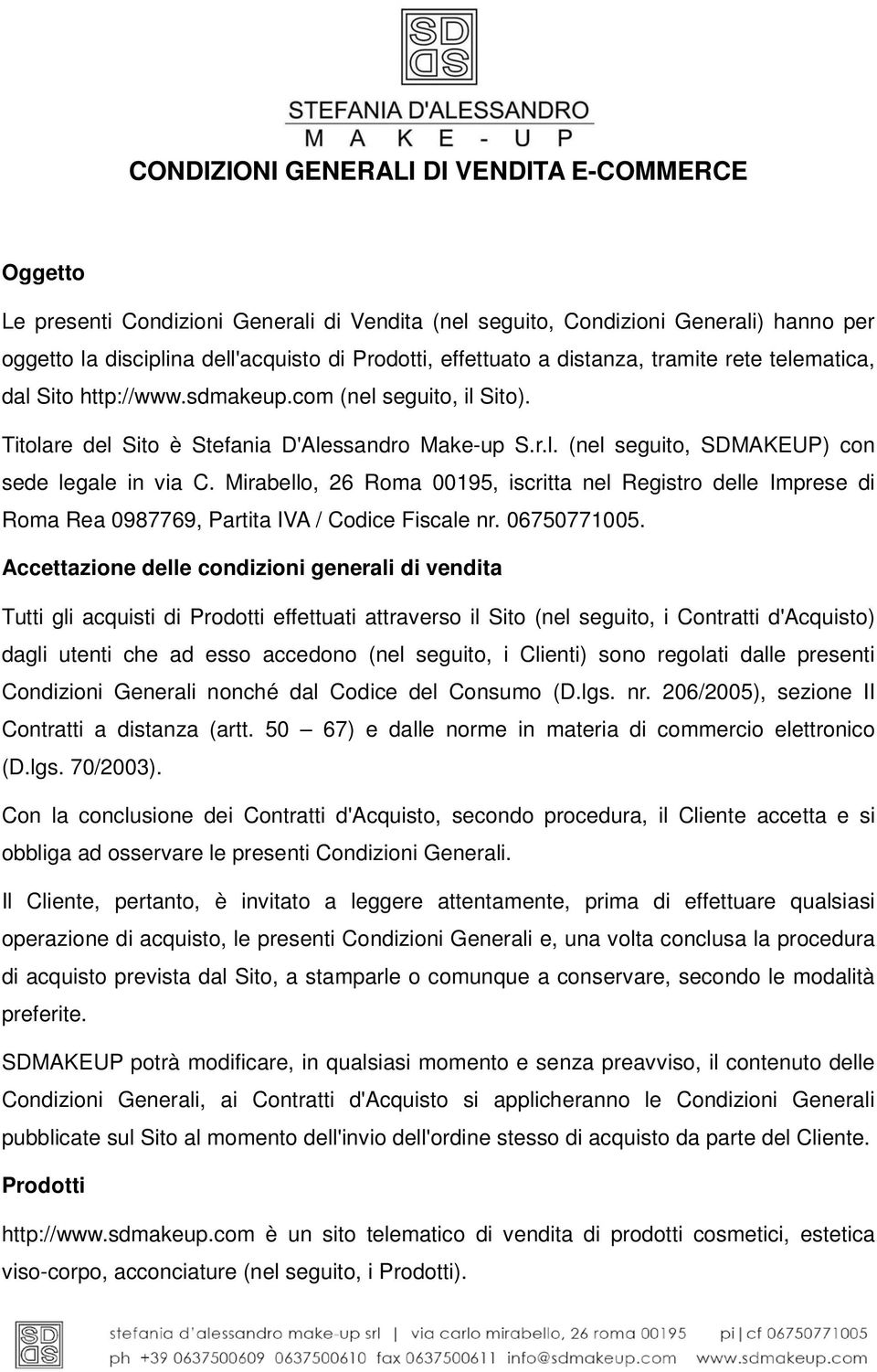 Mirabello, 26 Roma 00195, iscritta nel Registro delle Imprese di Roma Rea 0987769, Partita IVA / Codice Fiscale nr. 06750771005.