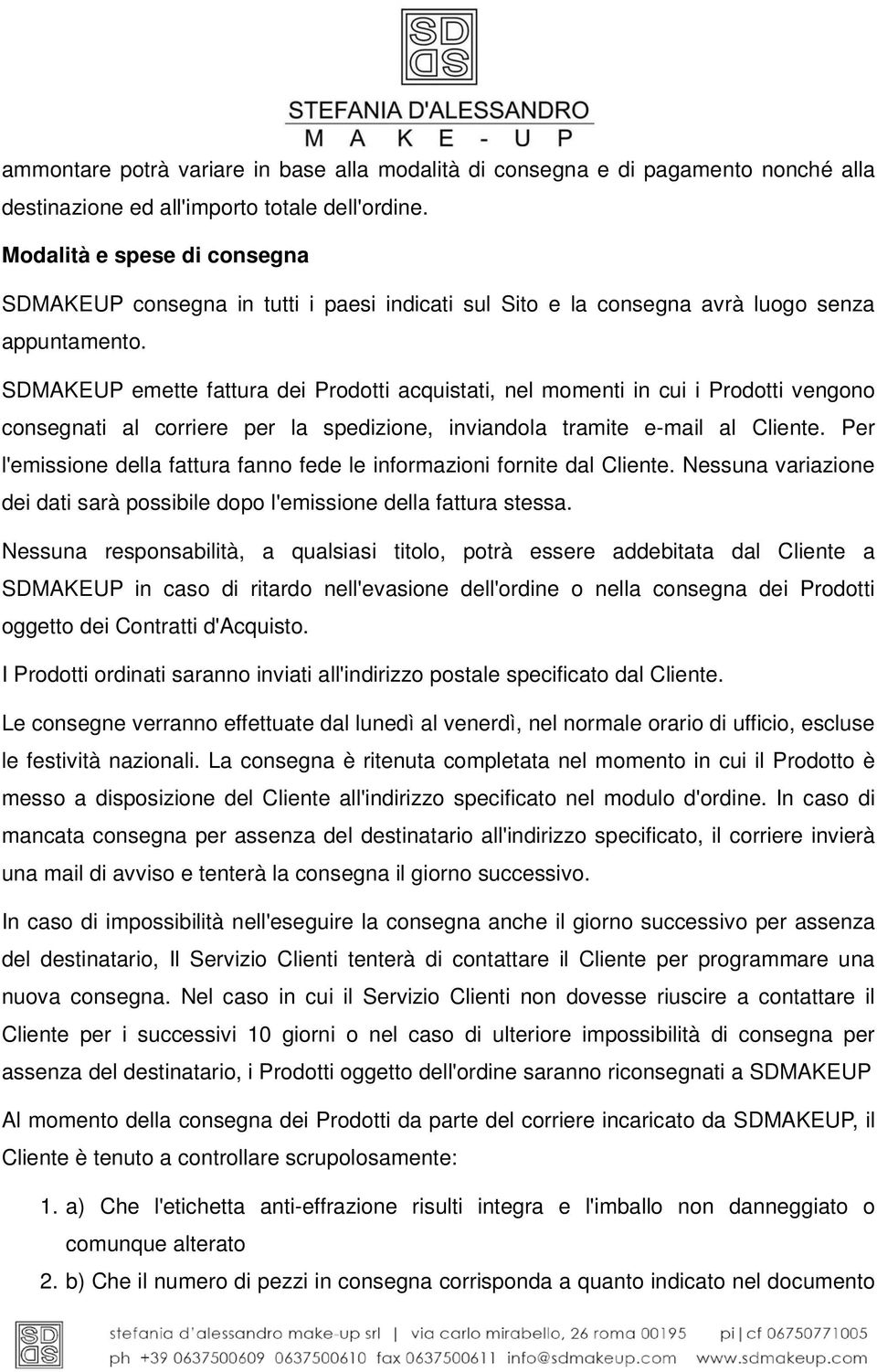 SDMAKEUP emette fattura dei Prodotti acquistati, nel momenti in cui i Prodotti vengono consegnati al corriere per la spedizione, inviandola tramite e-mail al Cliente.