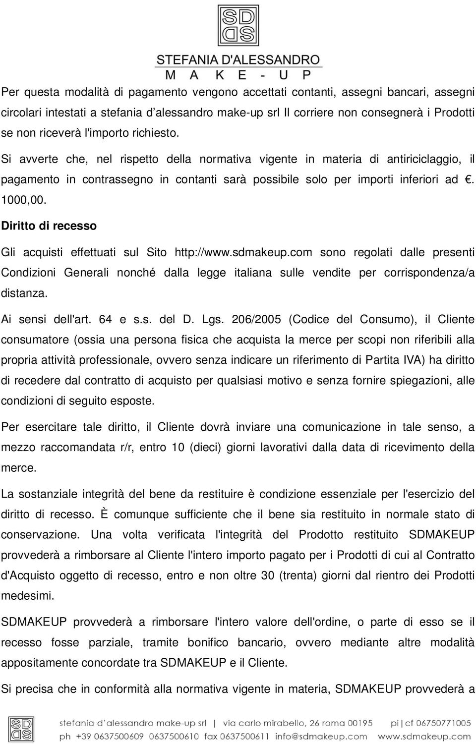 Diritto di recesso Gli acquisti effettuati sul Sito http://www.sdmakeup.com sono regolati dalle presenti Condizioni Generali nonché dalla legge italiana sulle vendite per corrispondenza/a distanza.