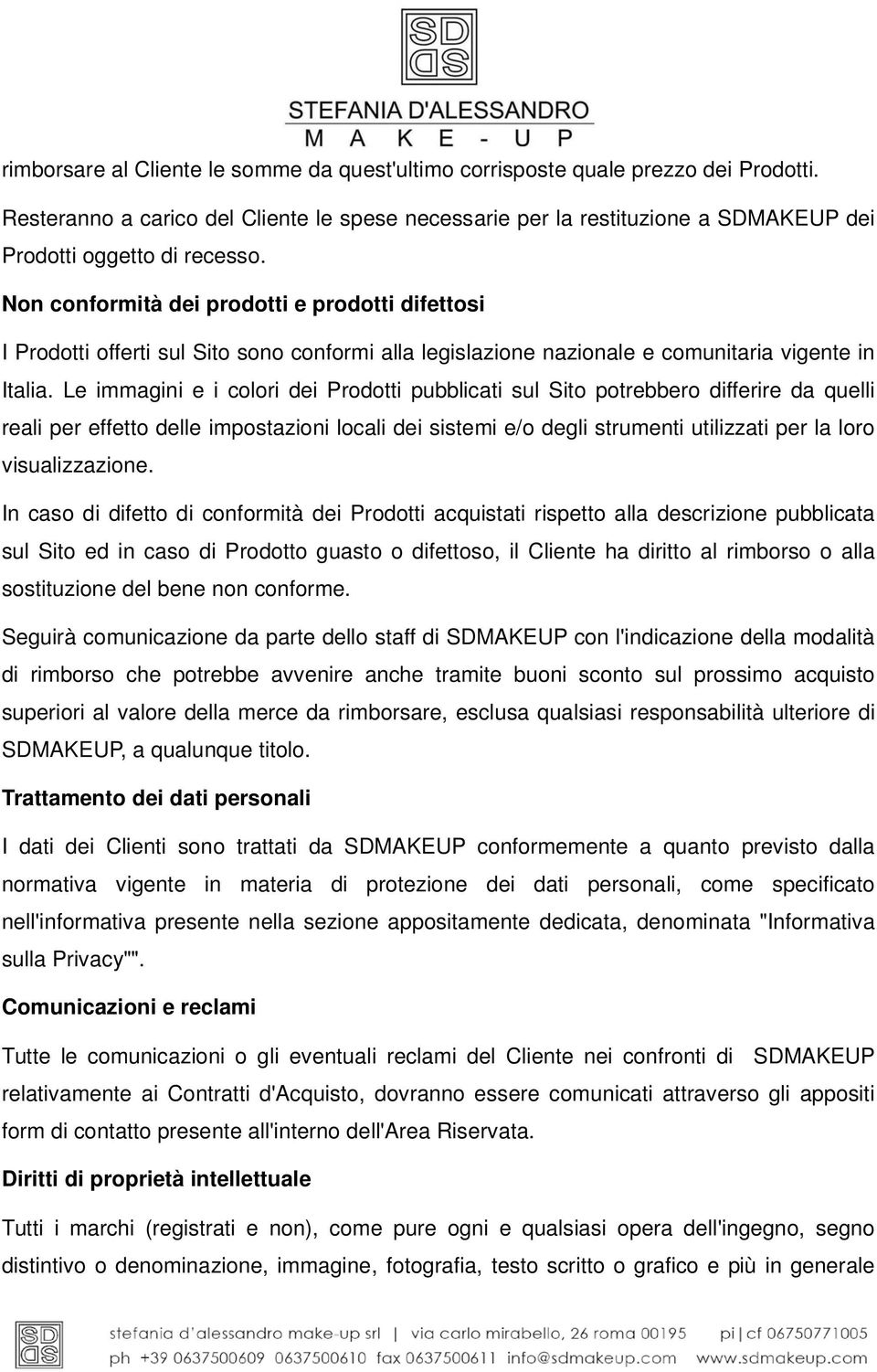 Non conformità dei prodotti e prodotti difettosi I Prodotti offerti sul Sito sono conformi alla legislazione nazionale e comunitaria vigente in Italia.