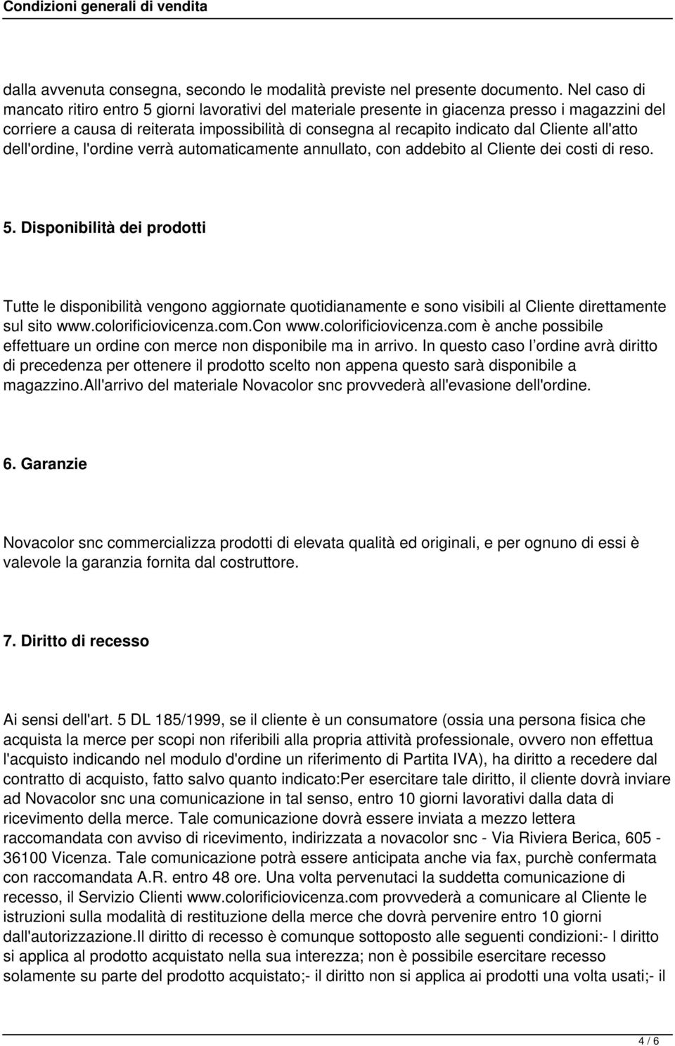 all'atto dell'ordine, l'ordine verrà automaticamente annullato, con addebito al Cliente dei costi di reso. 5.