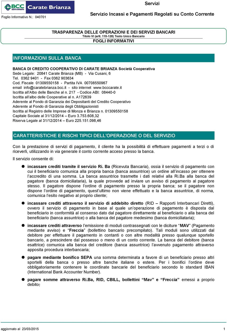 0362 9401 - Fax 0362 903634 Cod. Fiscale 01309550158 - Partita IVA 00708550967 email info@caratebrianza.bcc.it - sito internet www.bcccarate.it Iscritta all Albo delle Banche al n.