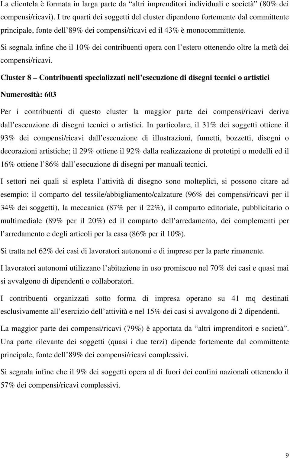 Si segnala infine che il 10% dei contribuenti opera con l estero ottenendo oltre la metà dei compensi/ricavi.