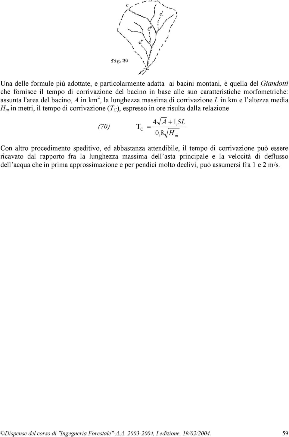 A + 1,5 L = 0,8 H m Con altro procedmento spedtvo, ed abbastanza attendble, l tempo d corrvazone può essere rcavato dal rapporto fra la lunghezza massma dell asta prncpale e la