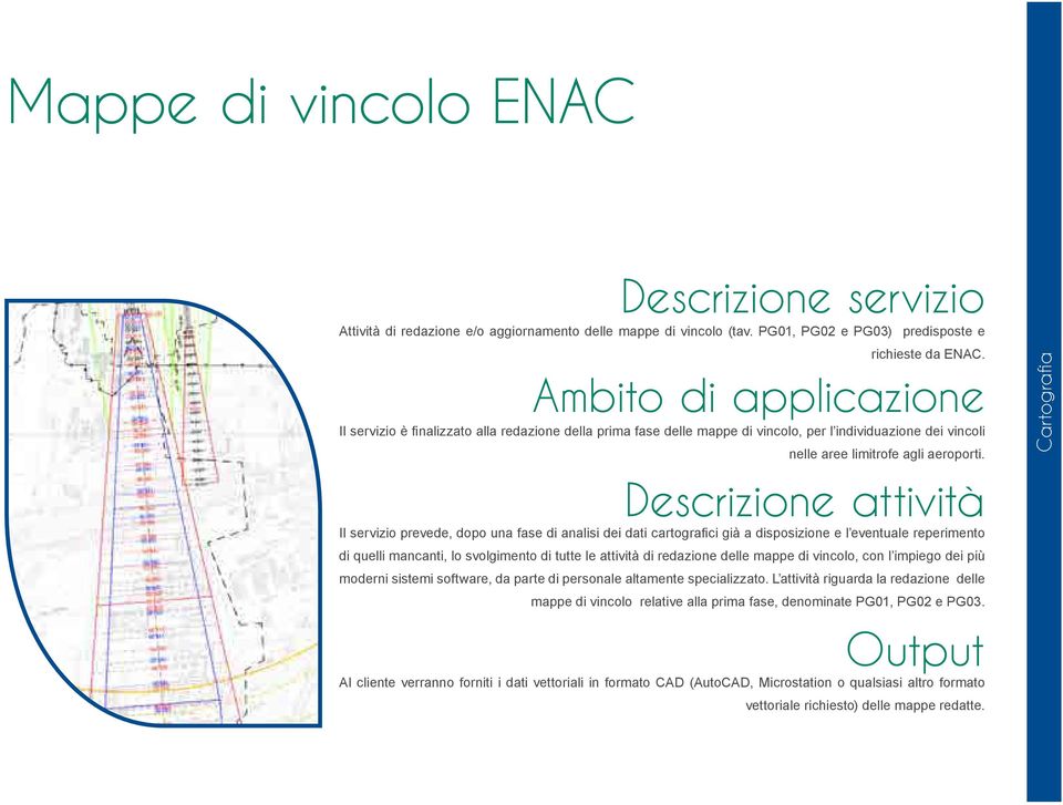 Il servizio prevede, dopo una fase di analisi dei dati cartografici già a disposizione e l eventuale reperimento di quelli mancanti, lo svolgimento di tutte le attività di redazione delle mappe di