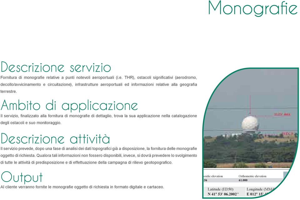 Il servizio, finalizzato alla fornitura di monografie di dettaglio, trova la sua applicazione nella catalogazione degli ostacoli e suo monitoraggio.