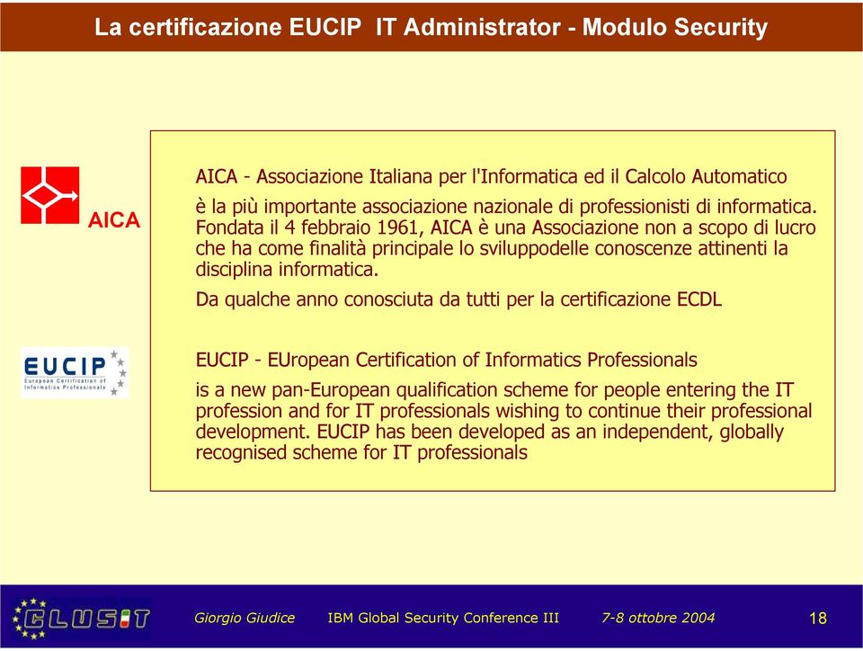 Da qualche anno conosciuta da tutti per la certificazione ECDL EUCIP - EUropean Certification of Informatics Professionals is a new pan-european qualification scheme for people entering the IT