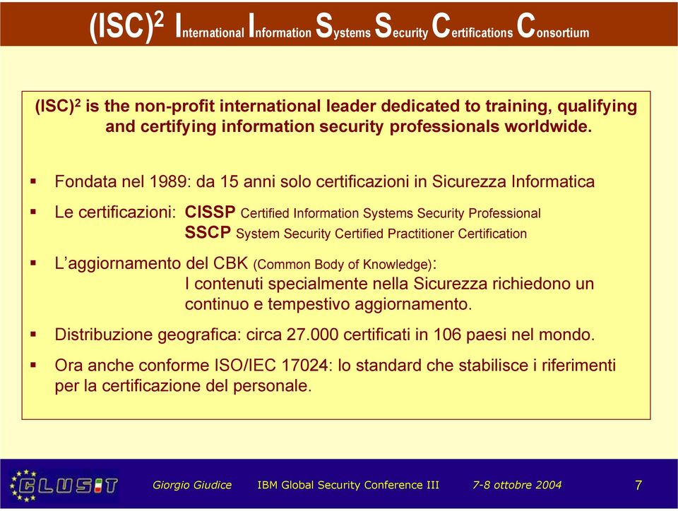 Fondata nel 1989: da 15 anni solo certificazioni in Sicurezza Informatica Le certificazioni: CISSP Certified Information Systems Security Professional SSCP System Security Certified Practitioner