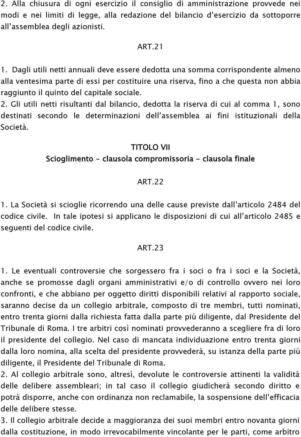 capitale sociale. 2. Gli utili netti risultanti dal bilancio, dedotta la riserva di cui al comma 1, sono destinati secondo le determinazioni dell assemblea ai fini istituzionali della Società.