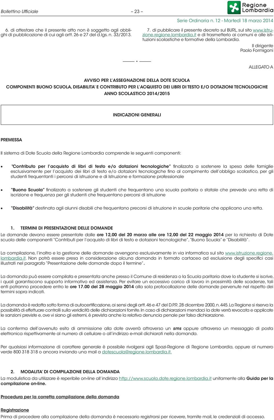 Il dirigente Paolo Formigoni ALLEGATO A AVVISO PER L ASSEGNAZIONE DELLA DOTE SCUOLA COMPONENTI BUONO SCUOLA, DISABILITA E CONTRIBUTO PER L ACQUISTO DEI LIBRI DI TESTO E/O DOTAZIONI TECNOLOGICHE ANNO