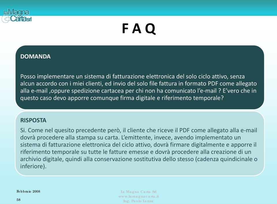 Come nel quesito precedente però, il cliente che riceve il PDF come allegato alla e mail dovrà procedere alla stampa su carta.