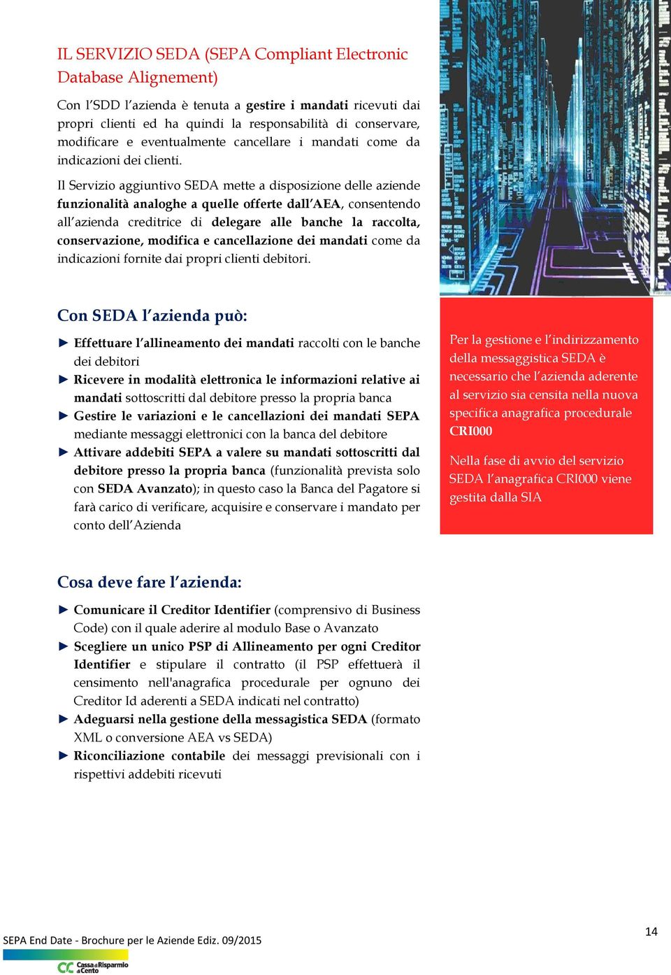 Il Servizio aggiuntivo SEDA mette a disposizione delle aziende funzionalità analoghe a quelle offerte dall AEA, consentendo all azienda creditrice di delegare alle banche la raccolta, conservazione,