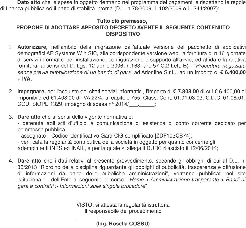 Autorizzare, nell'ambito della migrazione dall'attuale versione del pacchetto di applicativi demografici AP Systems Win SIC, alla corrispondente versione web, la fornitura di n.