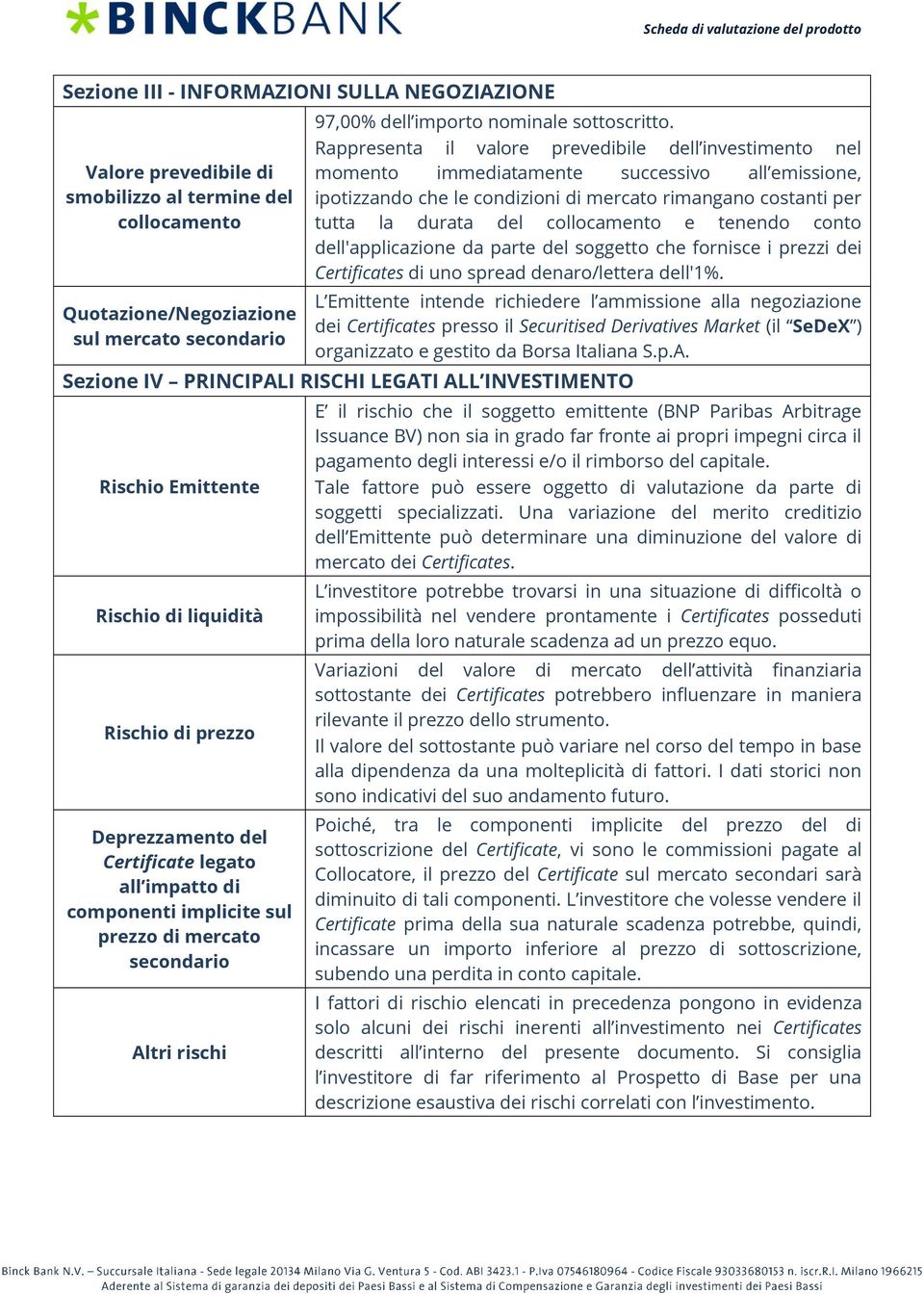 collocamento e tenendo conto dell'applicazione da parte del soggetto che fornisce i prezzi dei Certificates di uno spread denaro/lettera dell'1%.