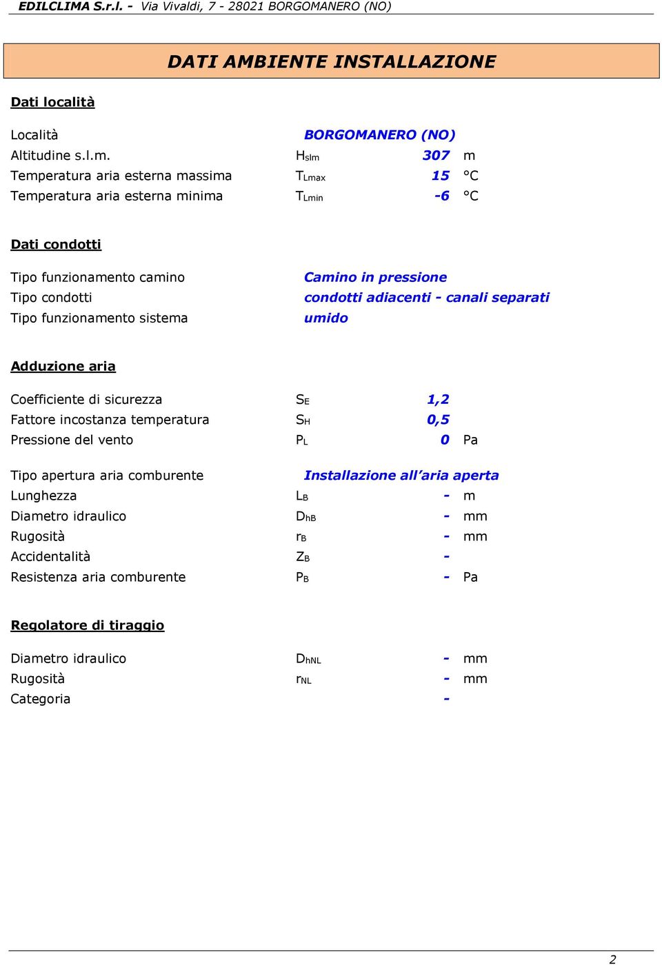 adiacenti - canali separati umido Adduzione aria Coefficiente di sicurezza SE 1,2 Fattore incostanza temperatura SH 0,5 Pressione del vento PL 0 Pa Tipo apertura