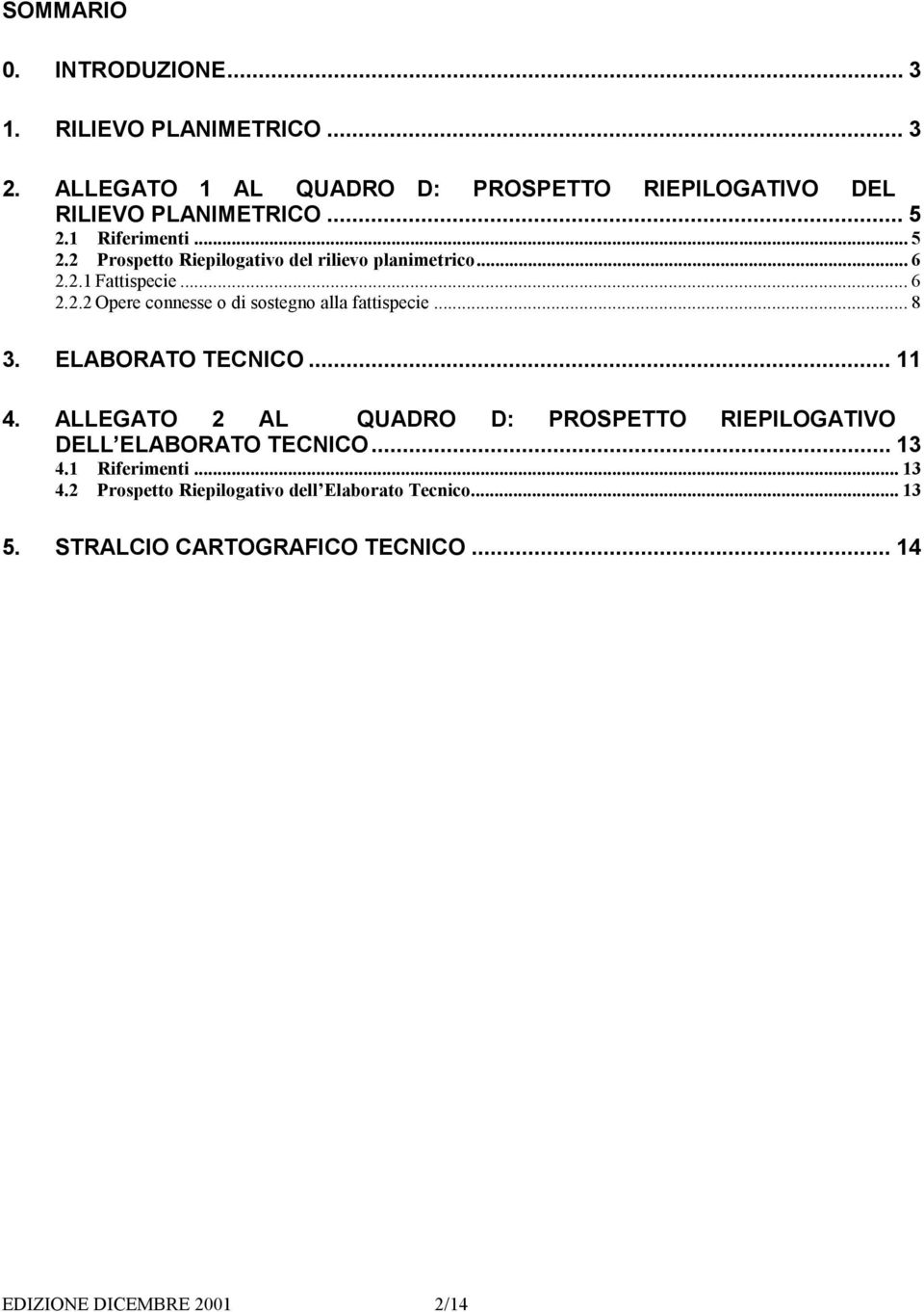 .. 8 3. ELABORATO TECNICO... 11 4. ALLEGATO 2 AL QUADRO D: PROSPETTO RIEPILOGATIVO DELL ELABORATO TECNICO... 13 4.