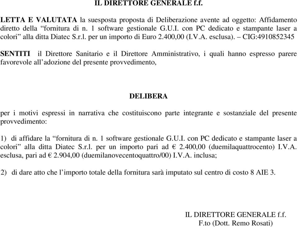 CIG:4910852345 SENTITI il Direttore Sanitario e il Direttore Amministrativo, i quali hanno espresso parere favorevole all adozione del presente provvedimento, DELIBERA per i motivi espressi in