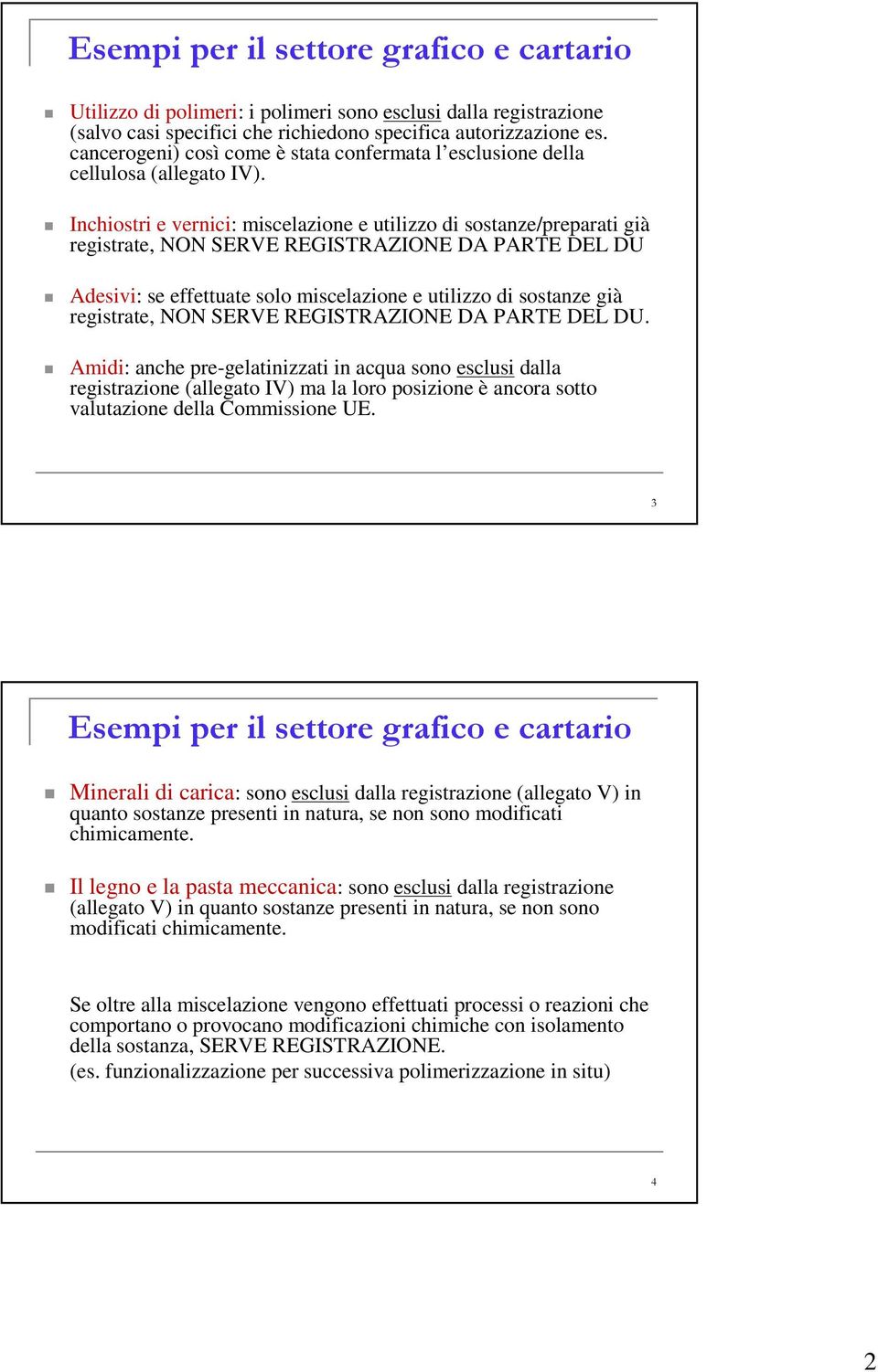 Inchiostri e vernici: miscelazione e utilizzo di sostanze/preparati già registrate, NON SERVE REGISTRAZIONE DA PARTE DEL DU Adesivi: se effettuate solo miscelazione e utilizzo di sostanze già