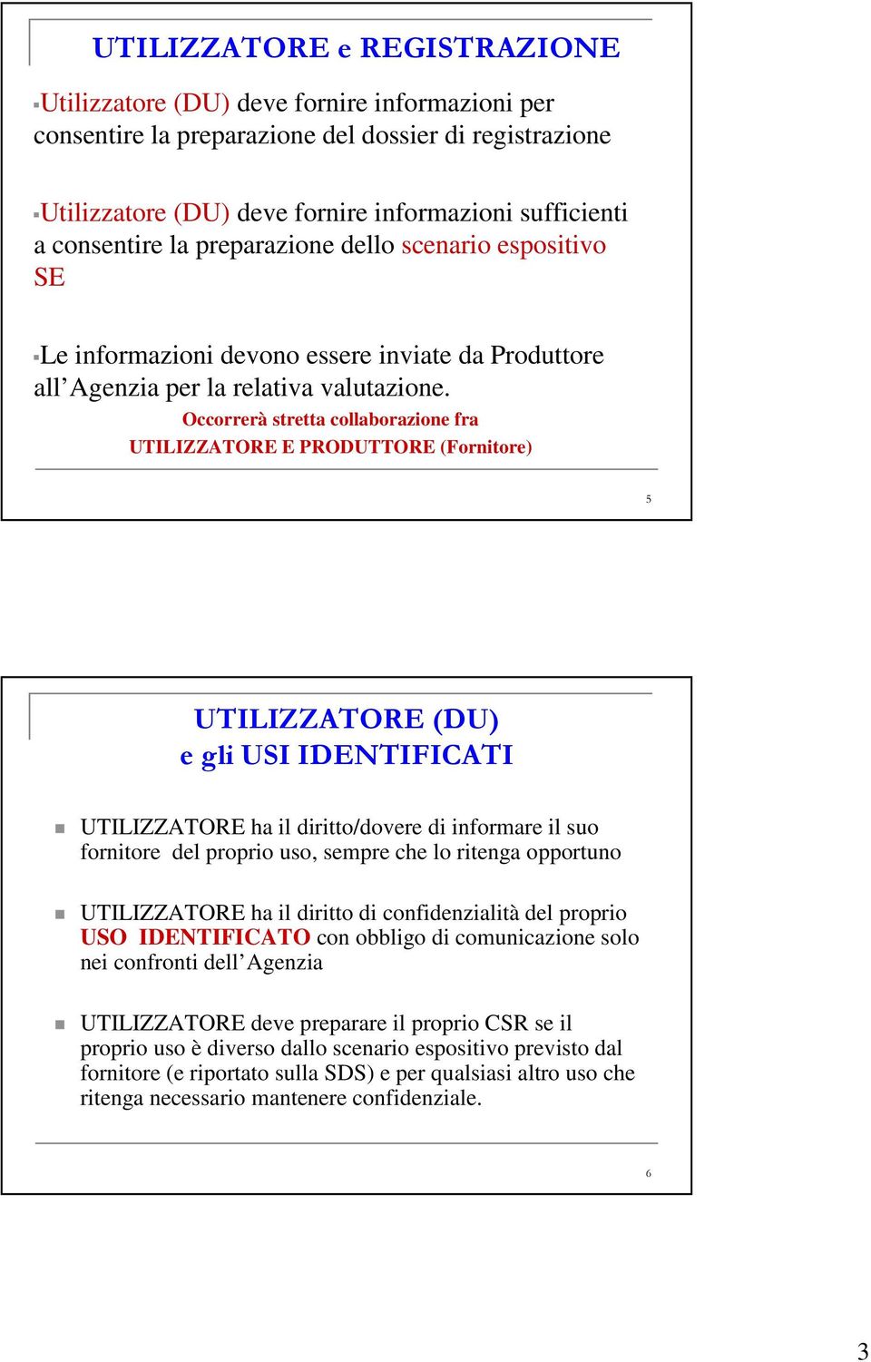 Occorrerà stretta collaborazione fra UTILIZZATORE E PRODUTTORE (Fornitore) 5 UTILIZZATORE (DU) e gli USI IDENTIFICATI UTILIZZATORE ha il diritto/dovere di informare il suo fornitore del proprio uso,