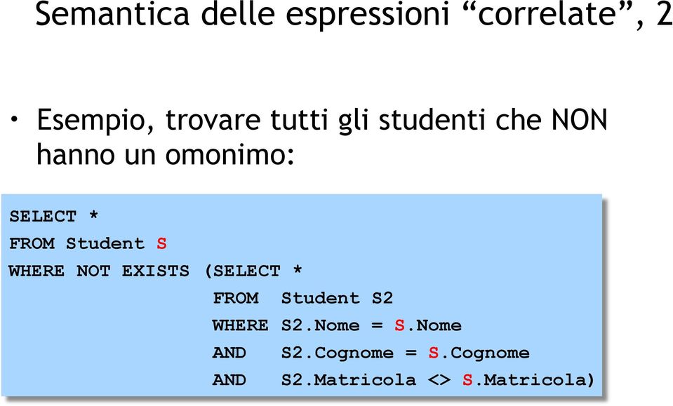 Student S WHERE NOT EXISTS (SELECT * FROM Student S2 WHERE S2.