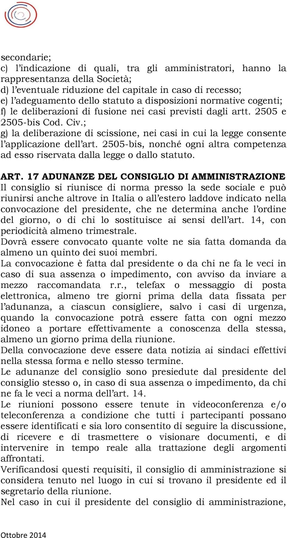 ; g) la deliberazione di scissione, nei casi in cui la legge consente l applicazione dell art. 2505-bis, nonché ogni altra competenza ad esso riservata dalla legge o dallo statuto. ART.