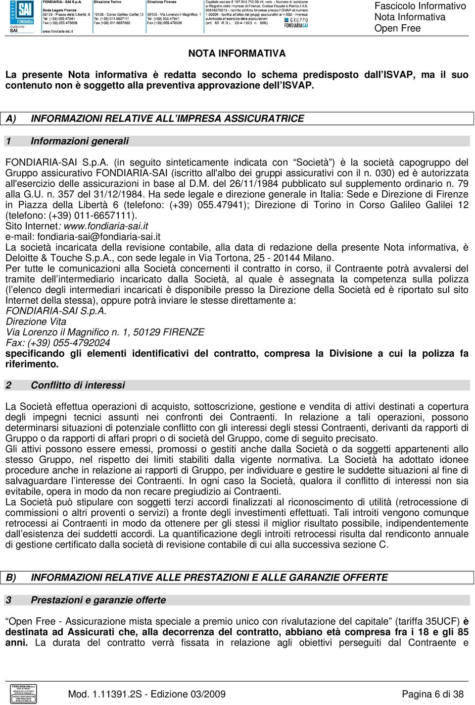 030) ed è autorizzata all'esercizio delle assicurazioni in base al D.M. del 26/11/1984 pubblicato sul supplemento ordinario n. 79 alla G.U. n. 357 del 31/12/1984.