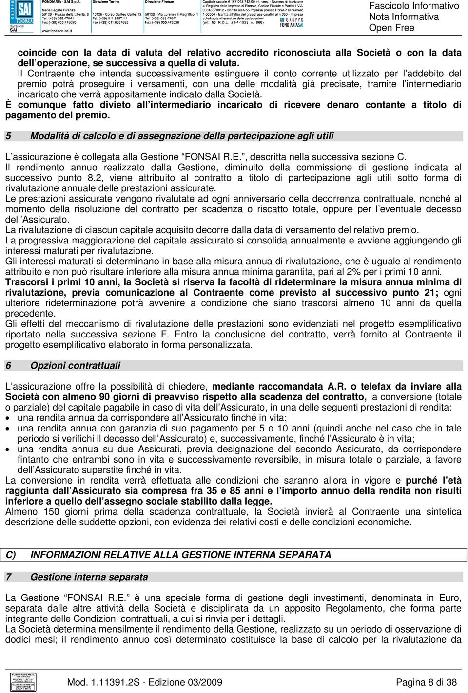 intermediario incaricato che verrà appositamente indicato dalla Società. È comunque fatto divieto all intermediario incaricato di ricevere denaro contante a titolo di pagamento del premio.