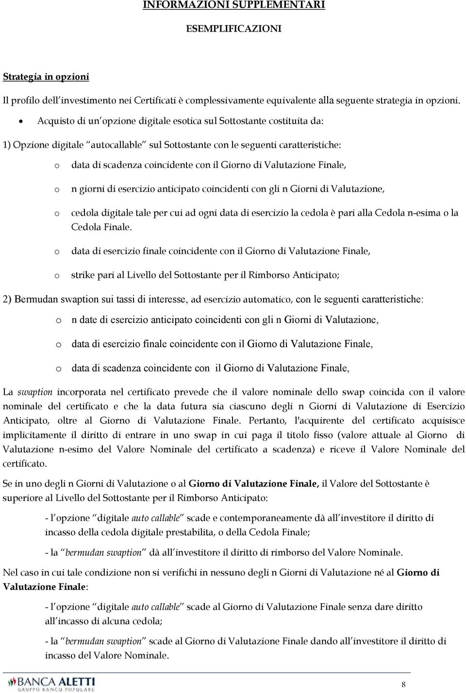 di Valutazione Finale, o n giorni di esercizio anticipato coincidenti con gli n Giorni di Valutazione, o cedola digitale tale per cui ad ogni data di esercizio la cedola è pari alla Cedola n-esima o