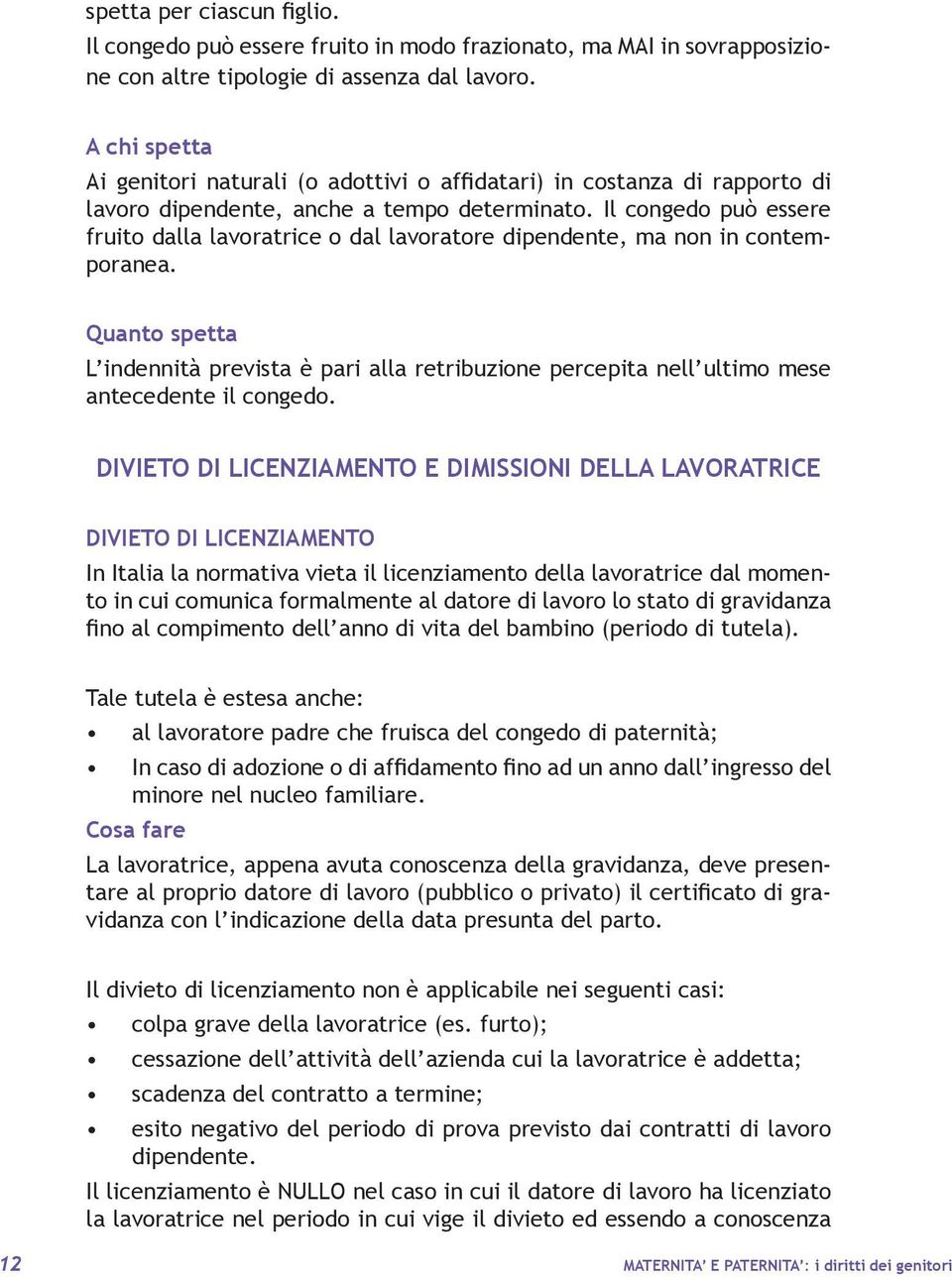 Il congedo può essere fruito dalla lavoratrice o dal lavoratore dipendente, ma non in contemporanea.