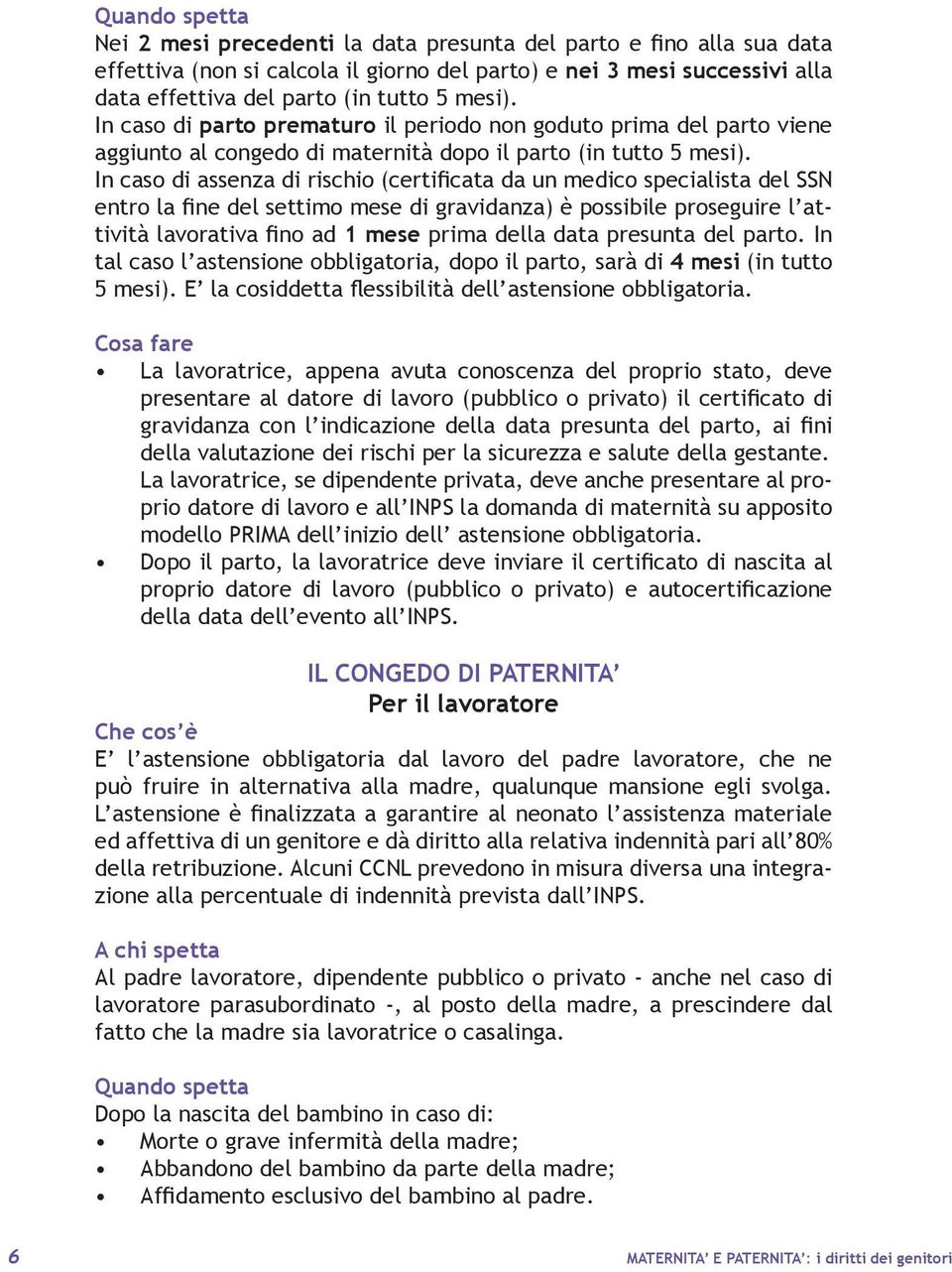 In caso di assenza di rischio (certificata da un medico specialista del SSN entro la fine del settimo mese di gravidanza) è possibile proseguire l attività lavorativa fino ad 1 mese prima della data