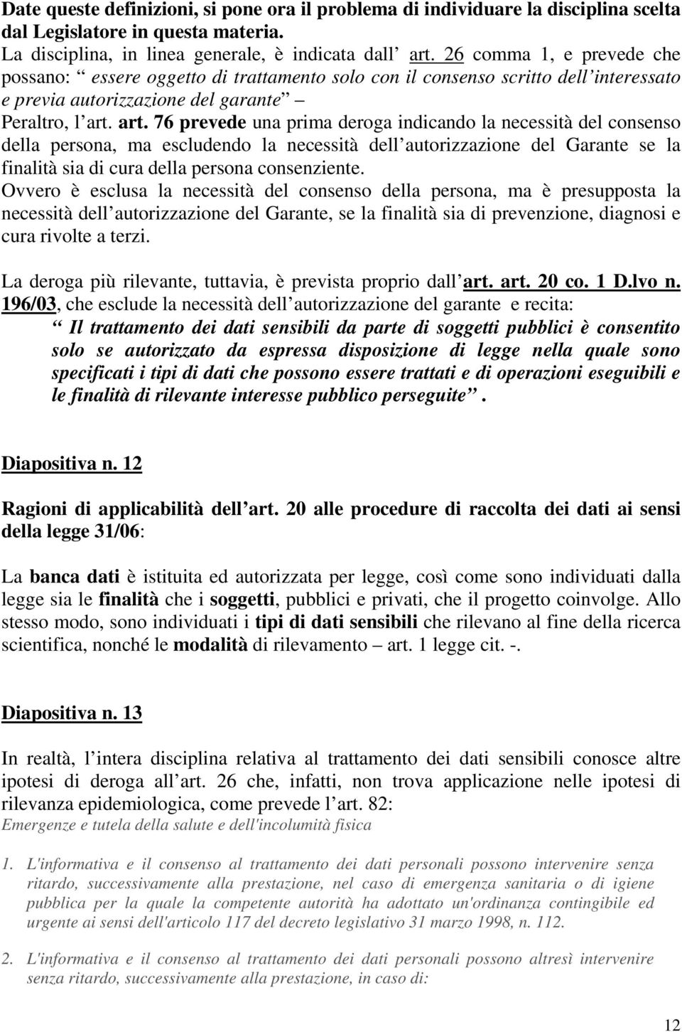 art. 76 prevede una prima deroga indicando la necessità del consenso della persona, ma escludendo la necessità dell autorizzazione del Garante se la finalità sia di cura della persona consenziente.